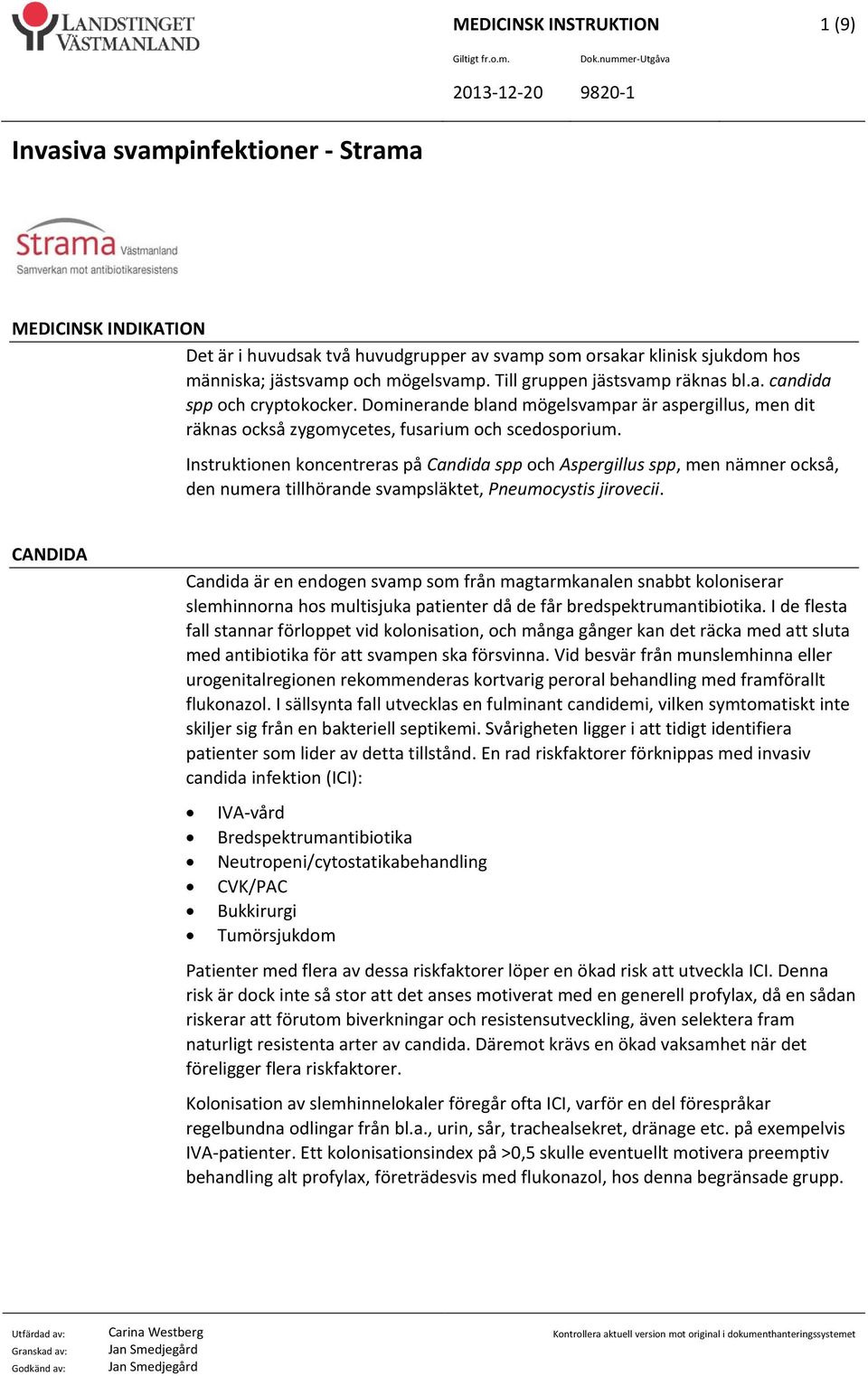 Instruktionen koncentreras på Candida spp och Aspergillus spp, men nämner också, den numera tillhörande svampsläktet, Pneumocystis jirovecii.