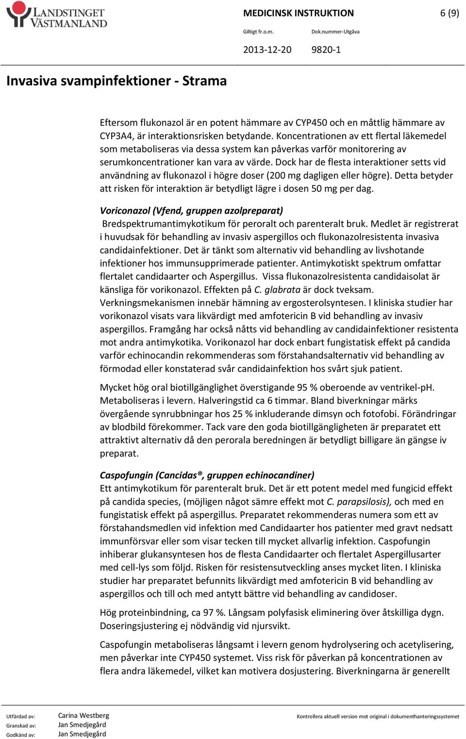 Dock har de flesta interaktioner setts vid användning av flukonazol i högre doser (200 mg dagligen eller högre). Detta betyder att risken för interaktion är betydligt lägre i dosen 50 mg per dag.