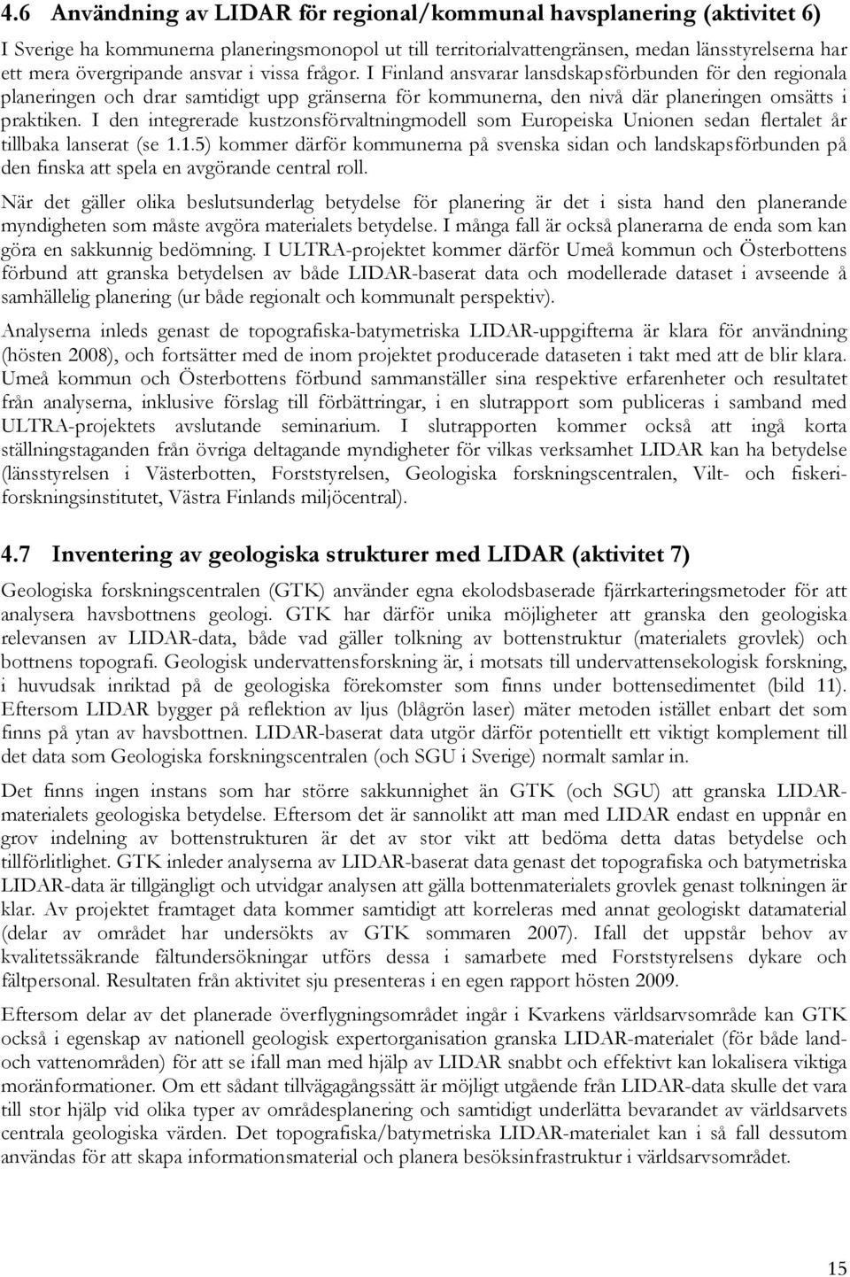I den integrerade kustzonsförvaltningmodell som Europeiska Unionen sedan flertalet år tillbaka lanserat (se 1.