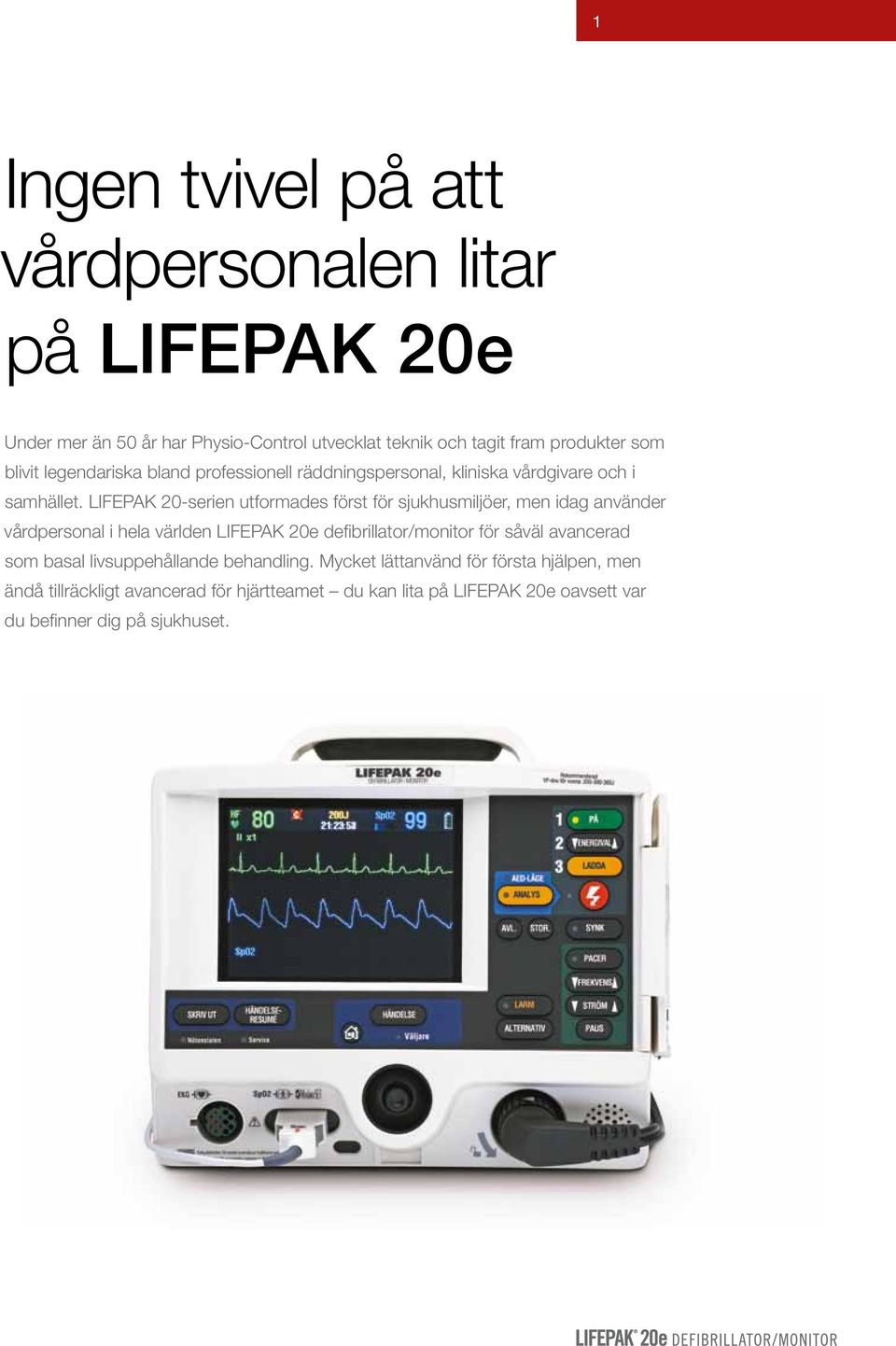 LIFEPAK 20-serien utformades först för sjukhusmiljöer, men idag använder vårdpersonal i hela världen LIFEPAK 20e defibrillator/monitor för såväl