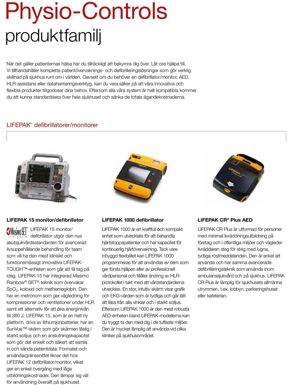 Oavsett om du behöver en defibrillator/monitor, AED, HLR-assistans eller datahanteringsverktyg, kan du vara säker på att våra innovativa och flexibla produkter tillgodoser dina behov.