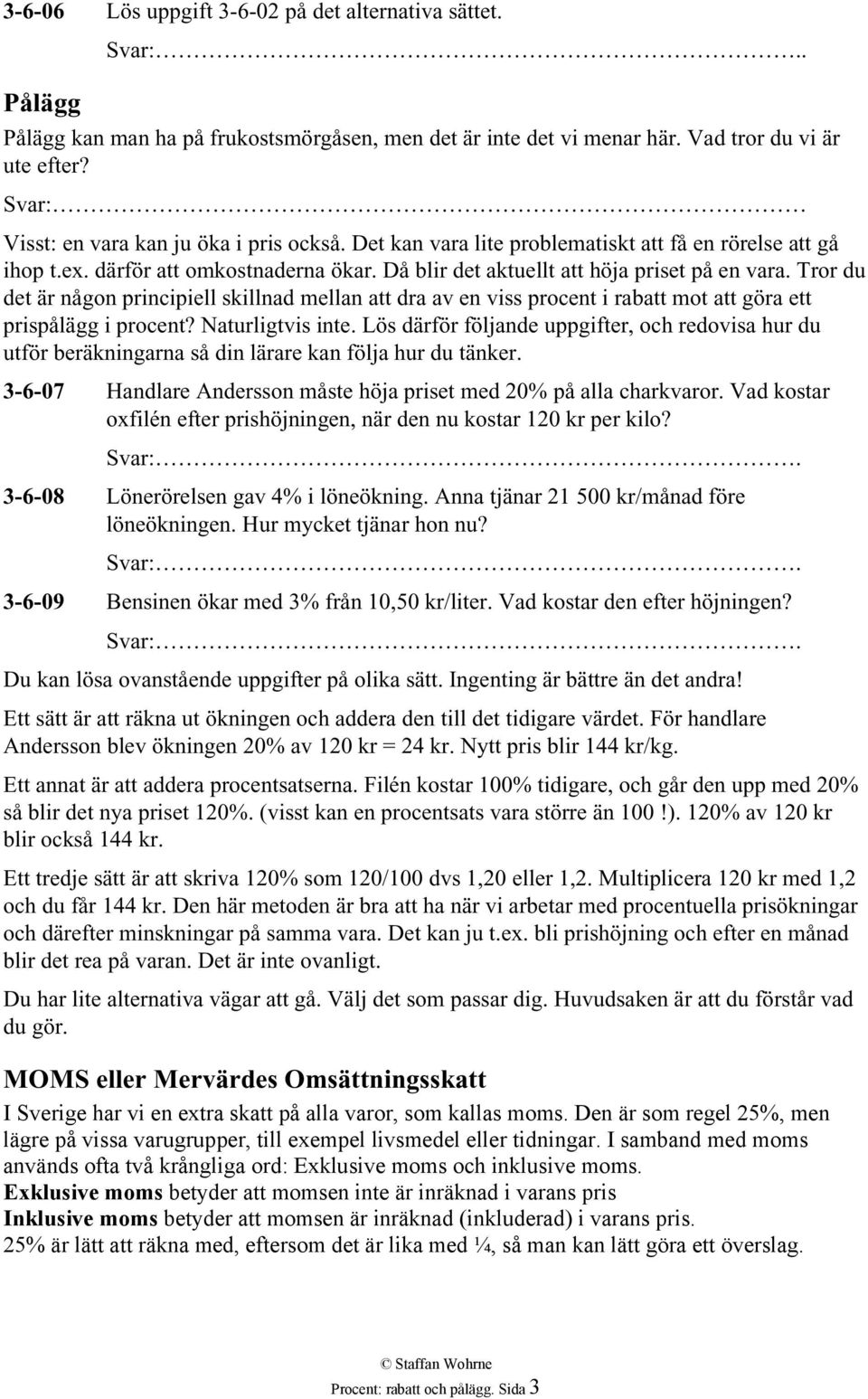 Tror du det är någon principiell skillnad mellan att dra av en viss procent i rabatt mot att göra ett prispålägg i procent? Naturligtvis inte.