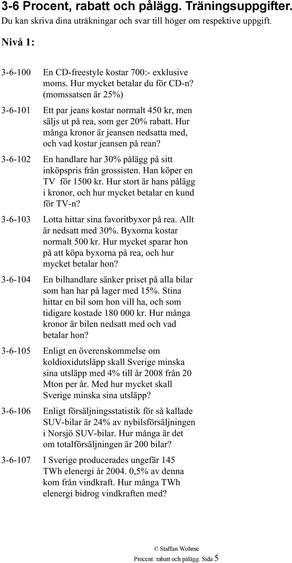 Hur många kronor är jeansen nedsatta med, och vad kostar jeansen på rean? 3-6-102 En handlare har 30% pålägg på sitt inköpspris från grossisten. Han köper en TV för 1500 kr.