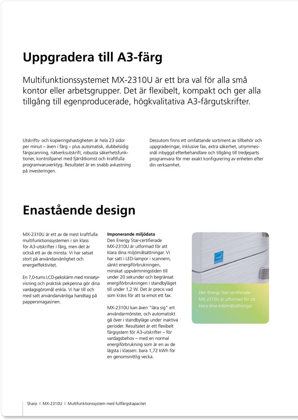 Utskrifts- och kopieringshastigheten är hela 23 sidor per minut även i färg plus automatisk, dubbelsidig färgscanning, nätverksutskrift, robusta säkerhetsfunktioner, kontrollpanel med fjärråtkomst