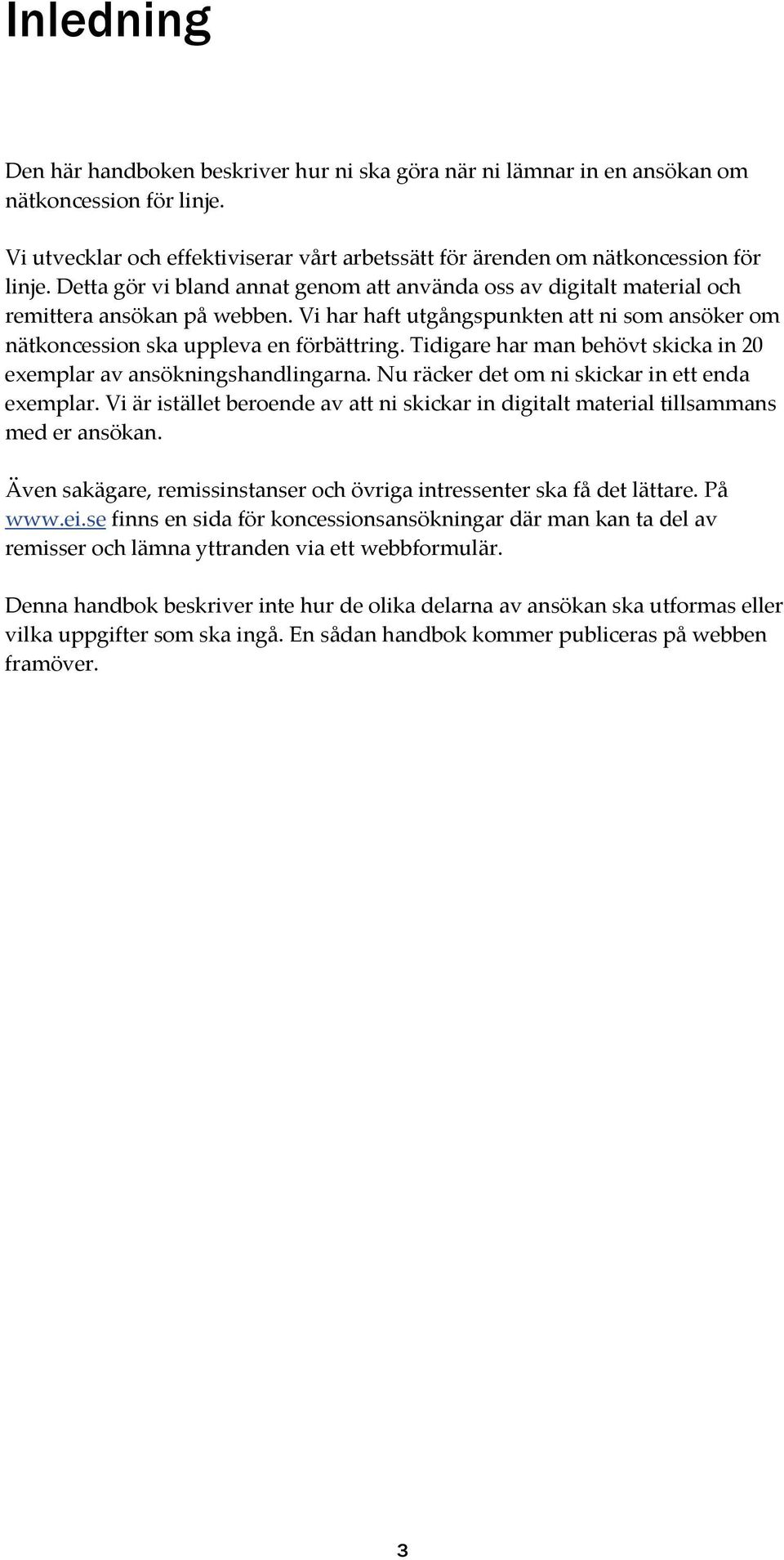 Tidigare har man behövt skicka in 20 exemplar av ansökningshandlingarna. Nu räcker det om ni skickar in ett enda exemplar.