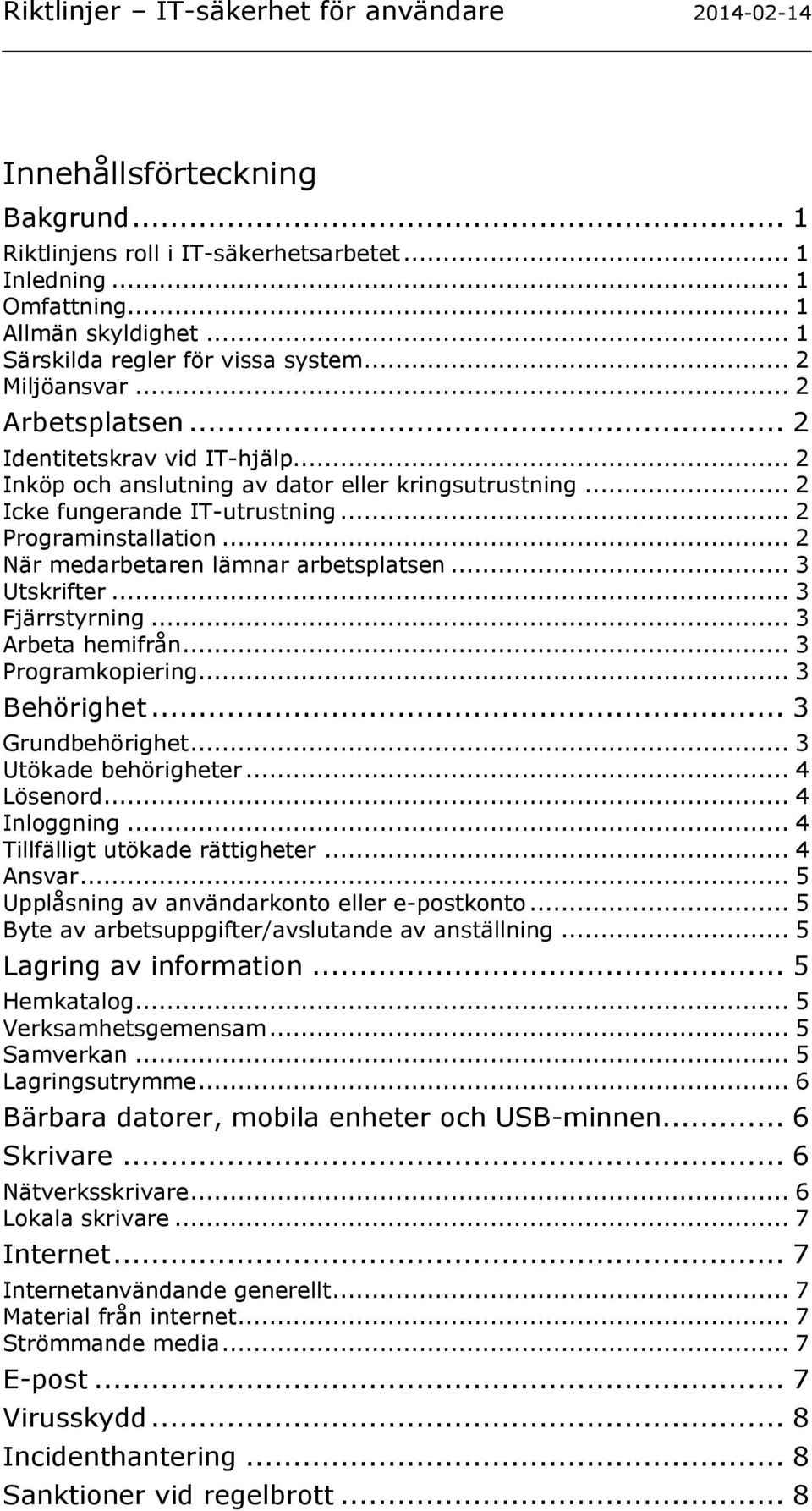 .. 2 När medarbetaren lämnar arbetsplatsen... 3 Utskrifter... 3 Fjärrstyrning... 3 Arbeta hemifrån... 3 Programkopiering... 3 Behörighet... 3 Grundbehörighet... 3 Utökade behörigheter... 4 Lösenord.