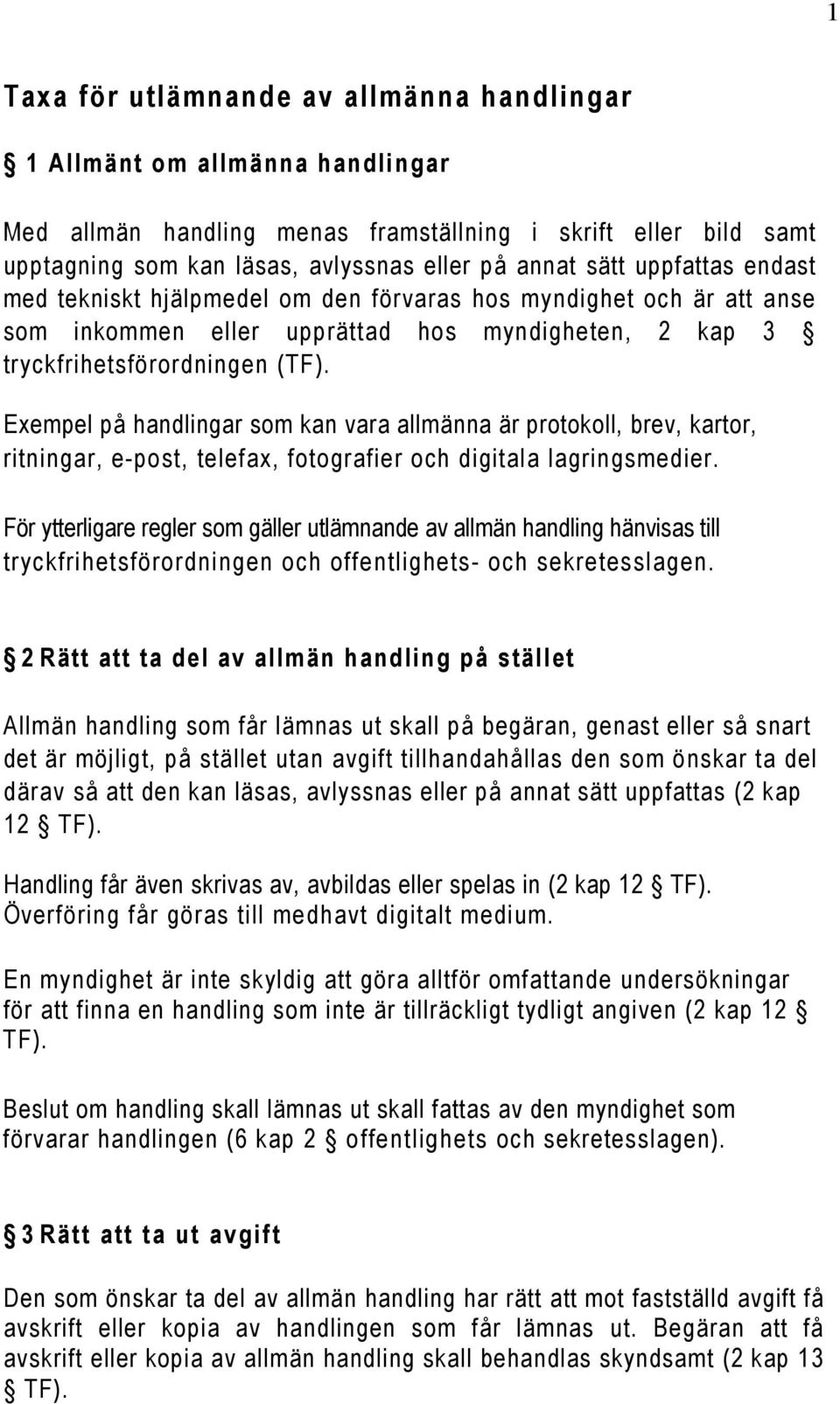 Exempel på handlingar som kan vara allmänna är protokoll, brev, kartor, ritningar, e-post, telefax, fotografier och digitala lagringsmedier.