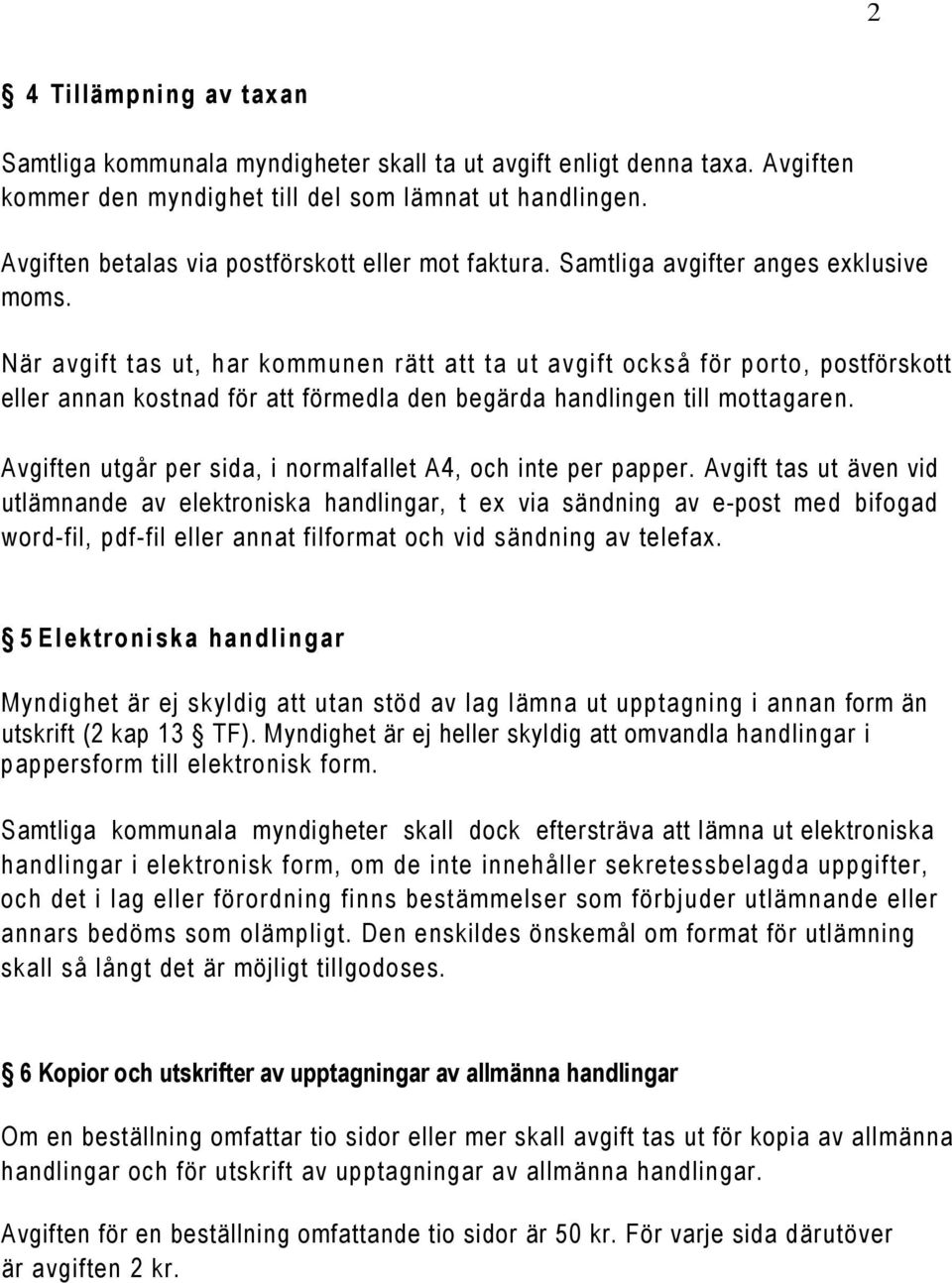 När avgift tas ut, har kommunen rätt att ta ut avgift också för porto, postförskott eller annan kostnad för att förmedla den begärda handlingen till mottagaren.