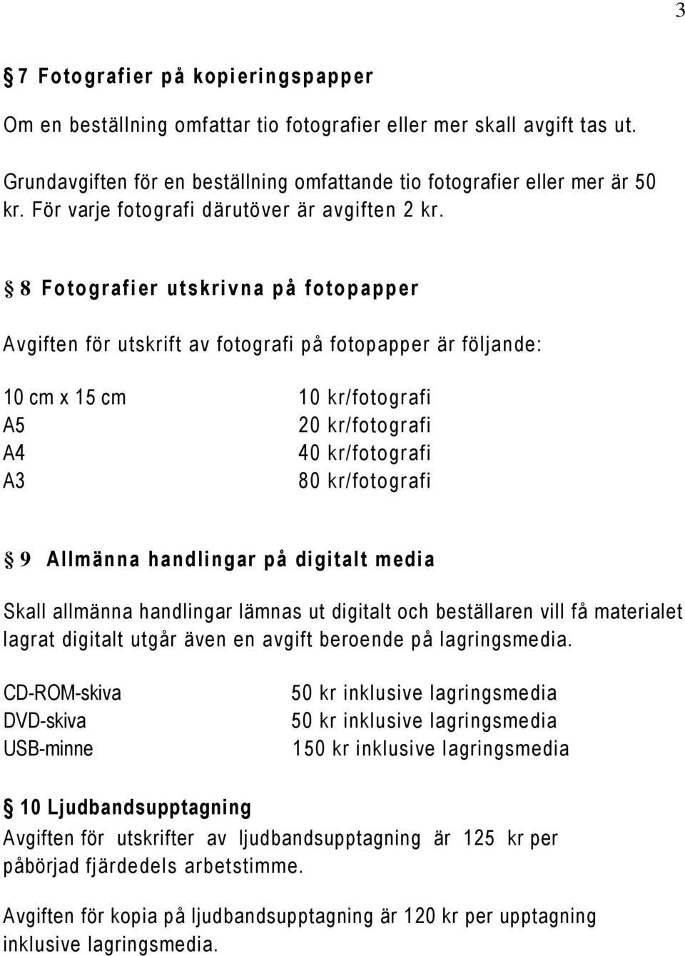 8 Fotogra fier utskrivna på fotopappe r Avgiften för utskrift av fotografi på fotopapper är följande: 10 cm x 15 cm 10 kr/fotografi A5 20 kr/fotografi A4 40 kr/fotografi A3 80 kr/fotografi 9 Allmänna