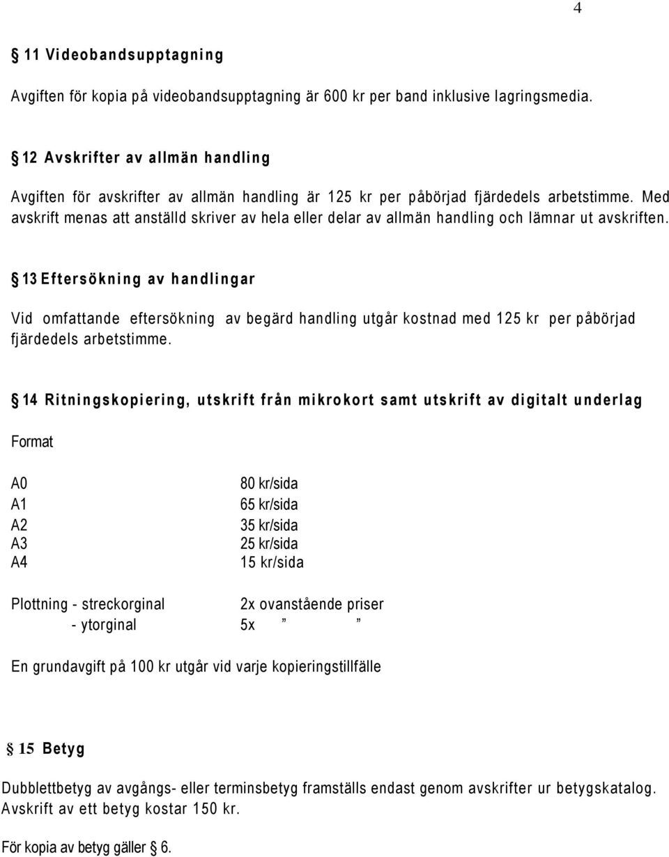 Med avskrift menas att anställd skriver av hela eller delar av allmän handling och lämnar ut avskriften.