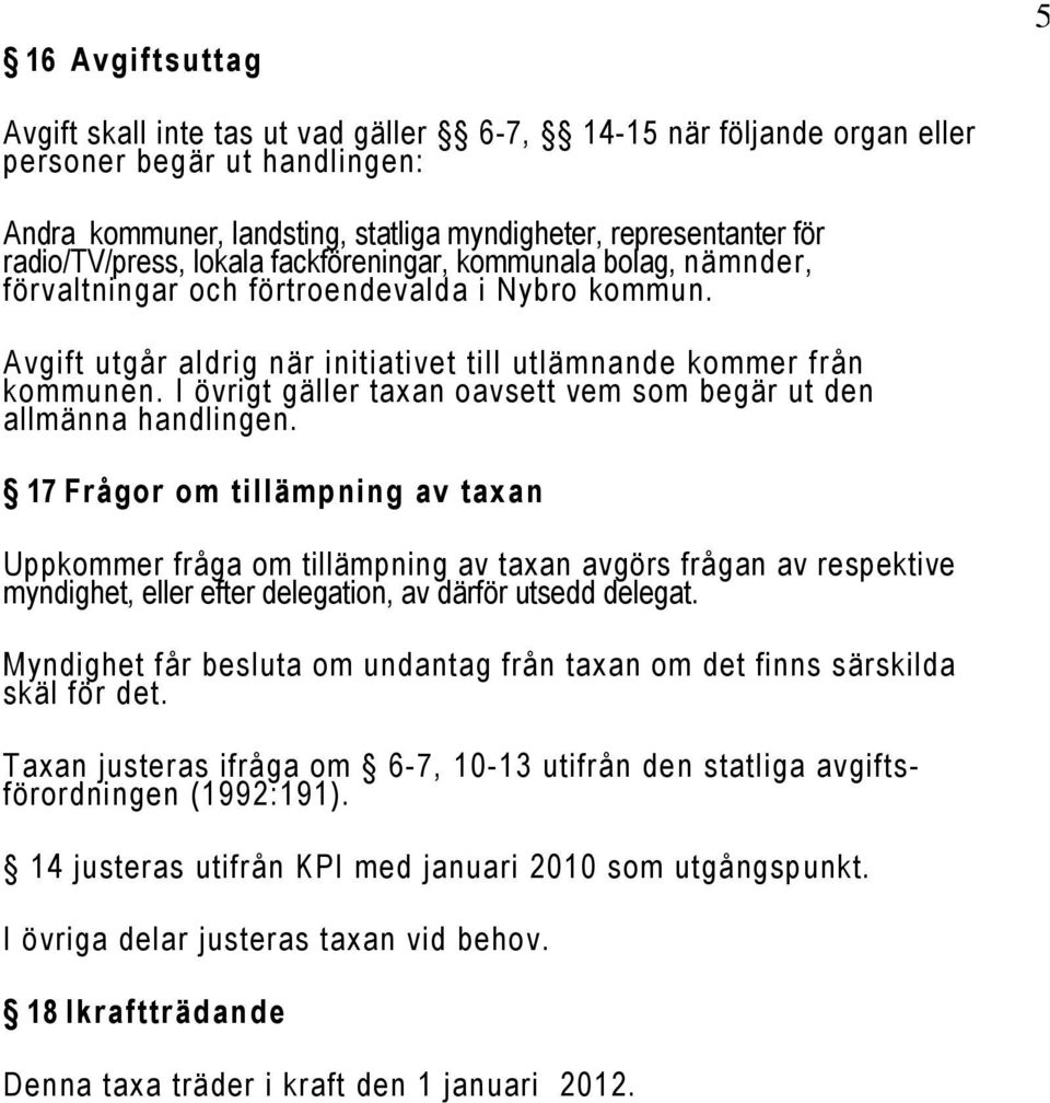 I övrigt gäller taxan oavsett vem som begär ut den allmänna handlingen.