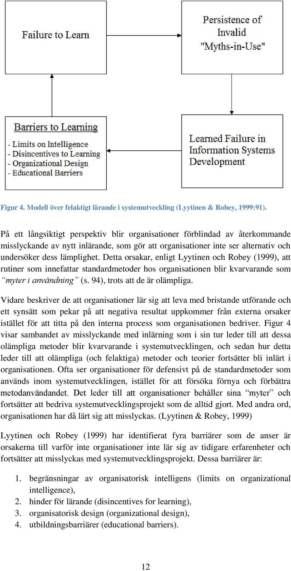 Detta orsakar, enligt Lyytinen och Robey (1999), att rutiner som innefattar standardmetoder hos organisationen blir kvarvarande som myter i användning (s. 94), trots att de är olämpliga.