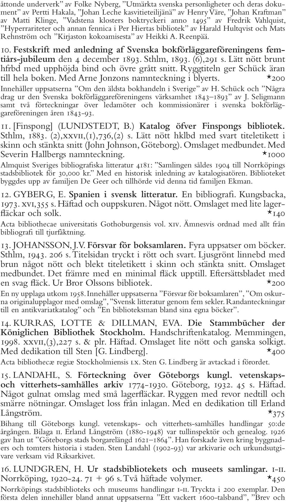 Festskrift med anledning af Svenska bokförläggareföreningens femtiårs-jubileum den 4 december 1893. Sthlm, 1893. (6),291 s. Lätt nött brunt hfrbd med upphöjda bind och övre grått snitt.