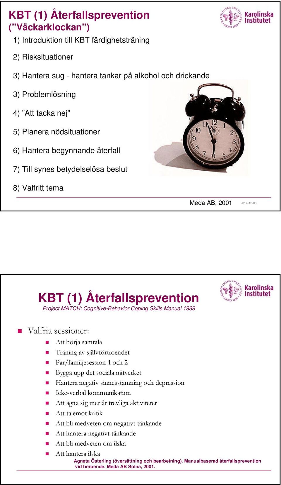 Manual 1989 Valfria sessioner: Att börja samtala Träning av självförtroendet Par/familjesession 1 och 2 Bygga upp det sociala nätverket Hantera negativ sinnesstämning och depression Icke-verbal