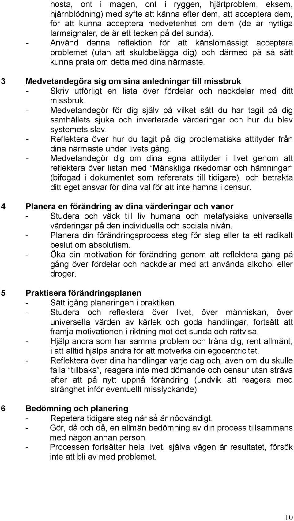 3 Medvetandegöra sig om sina anledningar till missbruk - Skriv utförligt en lista över fördelar och nackdelar med ditt missbruk.