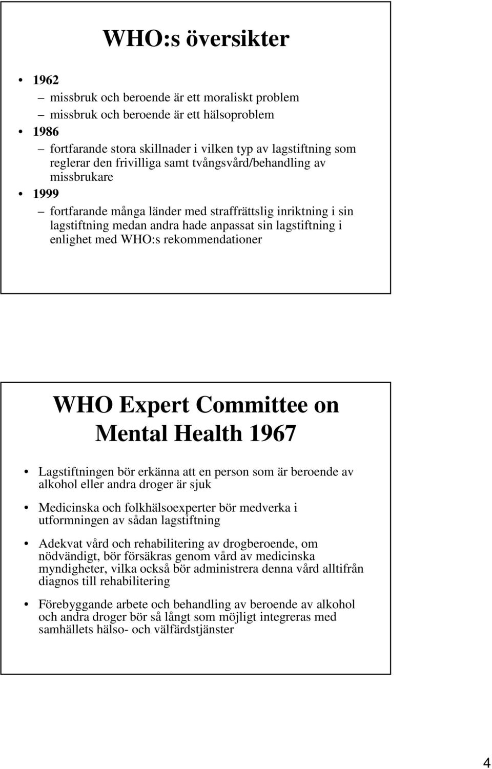 rekommendationer WHO Expert Committee on Mental Health 1967 Lagstiftningen bör erkänna att en person som är beroende av alkohol eller andra droger är sjuk Medicinska och folkhälsoexperter bör