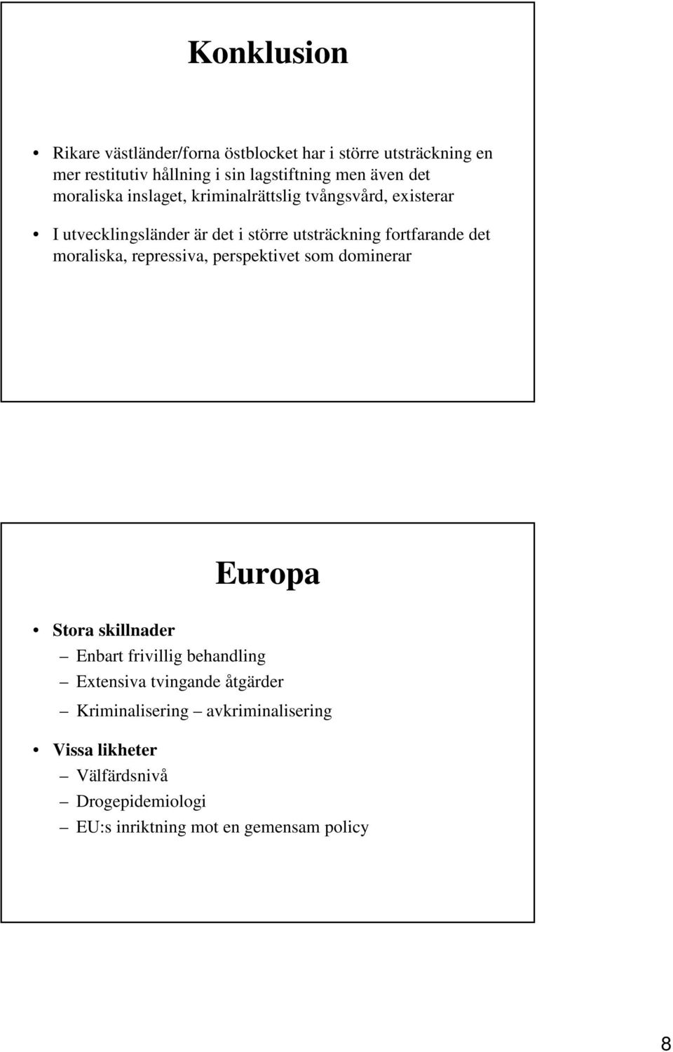 det moraliska, repressiva, perspektivet som dominerar Europa Stora skillnader Enbart frivillig behandling Extensiva tvingande