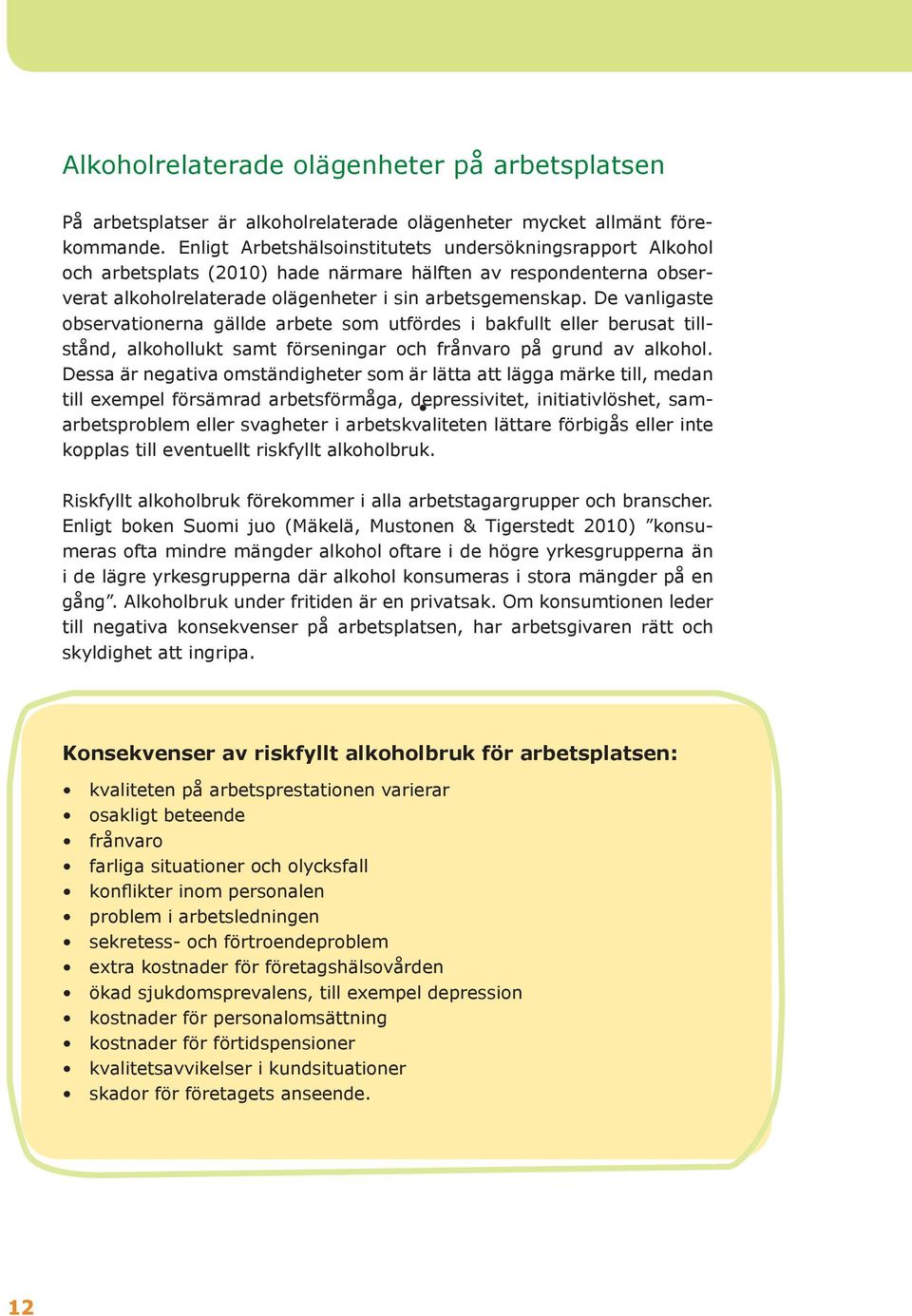 De vanligaste observationerna gällde arbete som utfördes i bakfullt eller berusat tillstånd, alkohollukt samt förseningar och frånvaro på grund av alkohol.