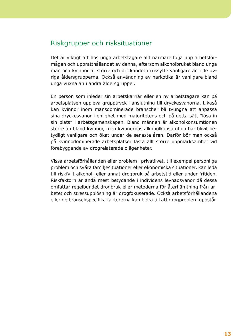 En person som inleder sin arbetskarriär eller en ny arbetstagare kan på arbetsplatsen uppleva grupptryck i anslutning till dryckesvanorna.
