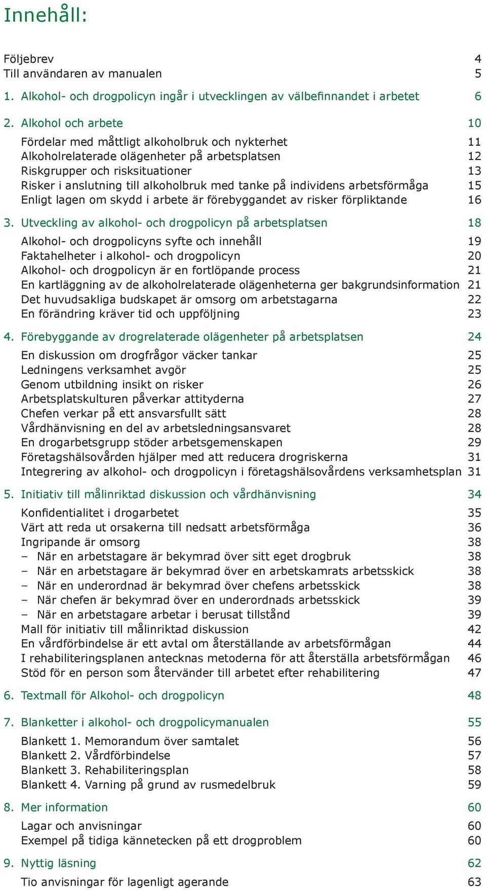 tanke på individens arbetsförmåga 15 Enligt lagen om skydd i arbete är förebyggandet av risker förpliktande 16 3.