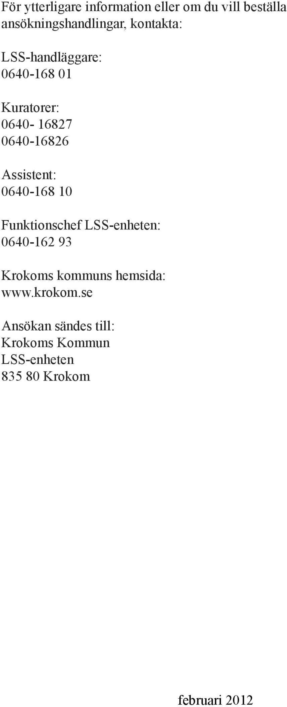 Assistent: 0640-168 10 Funktionschef LSS-enheten: 0640-162 93 Krokoms kommuns