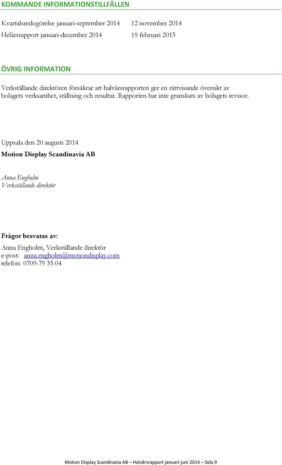 Rapporten har inte granskats av bolagets revisor.