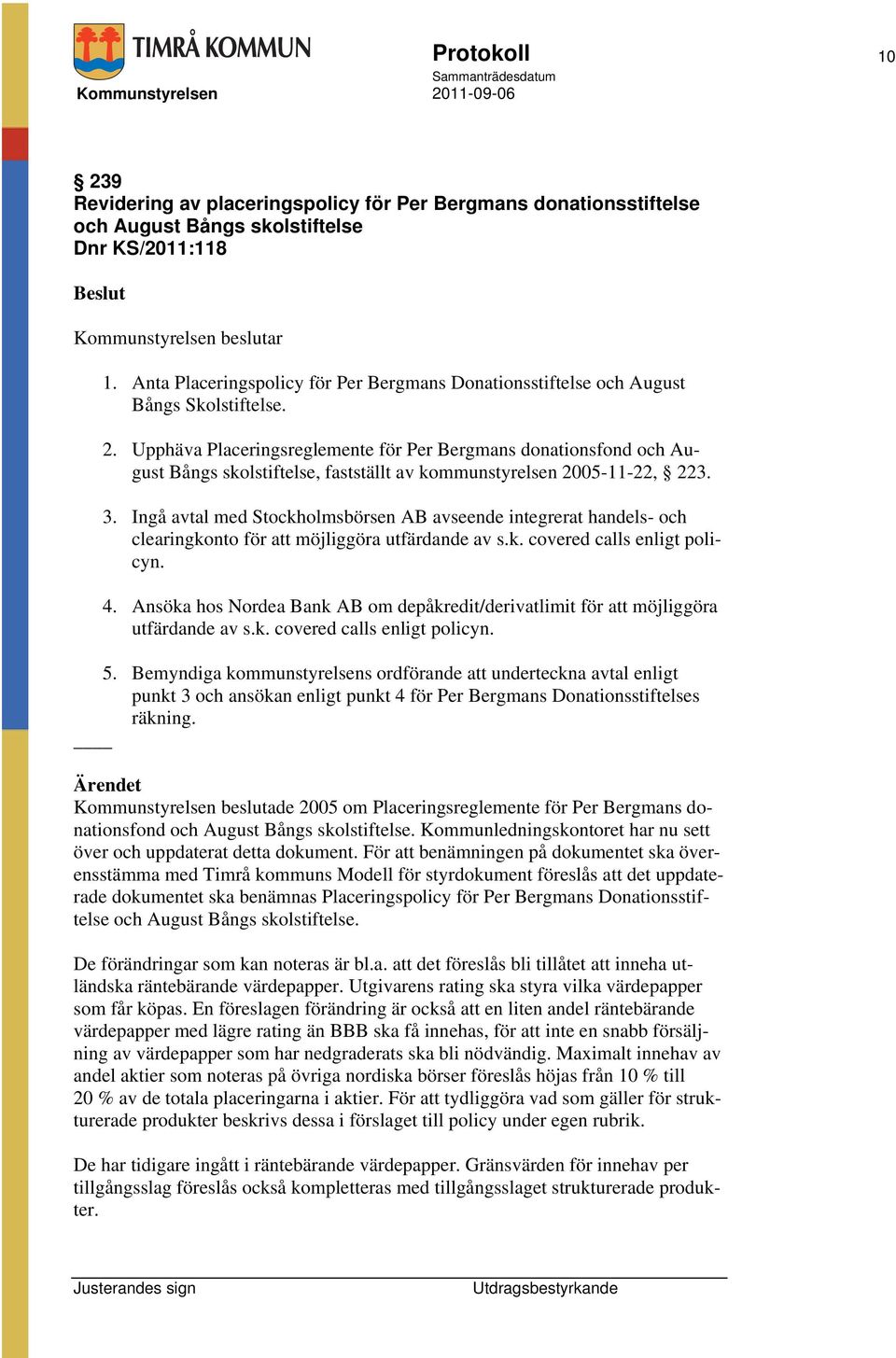 Upphäva Placeringsreglemente för Per Bergmans donationsfond och August Bångs skolstiftelse, fastställt av kommunstyrelsen 2005-11-22, 223. 3.