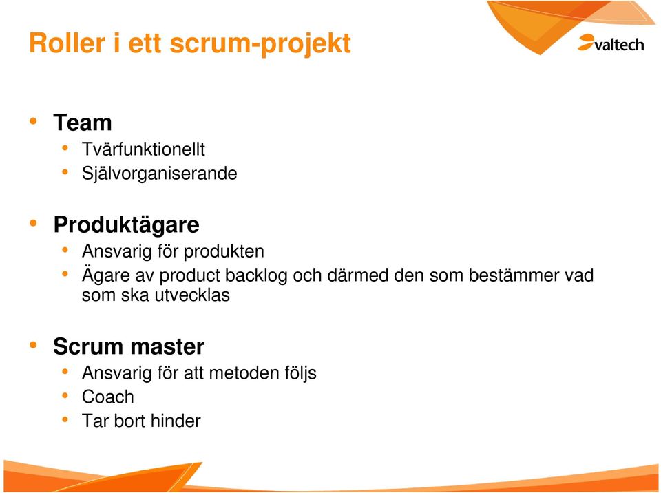 av product backlog och därmed den som bestämmer vad som ska