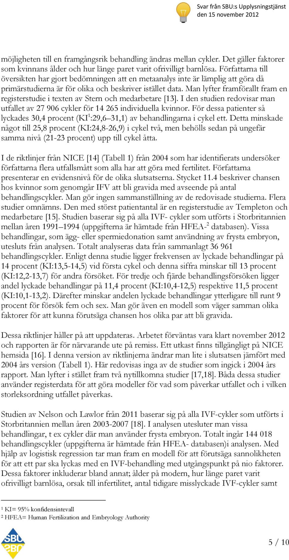 Man lyfter framförallt fram en registerstudie i texten av Stern och medarbetare [13]. I den studien redovisar man utfallet av 27 906 cykler för 14 265 individuella kvinnor.