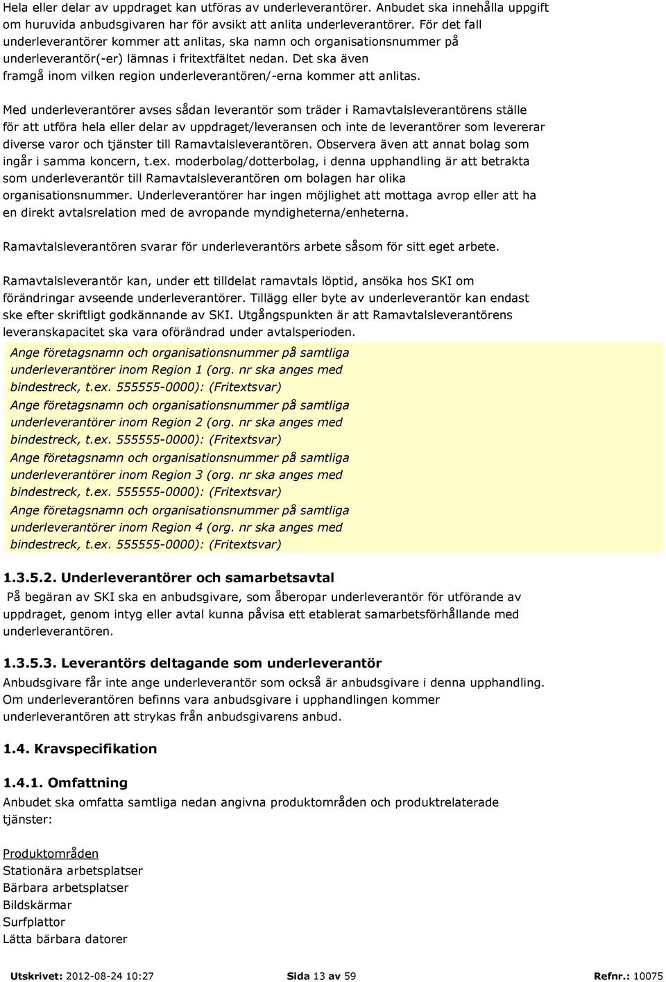 Det ska även framgå inom vilken region underleverantören/-erna kommer att anlitas.