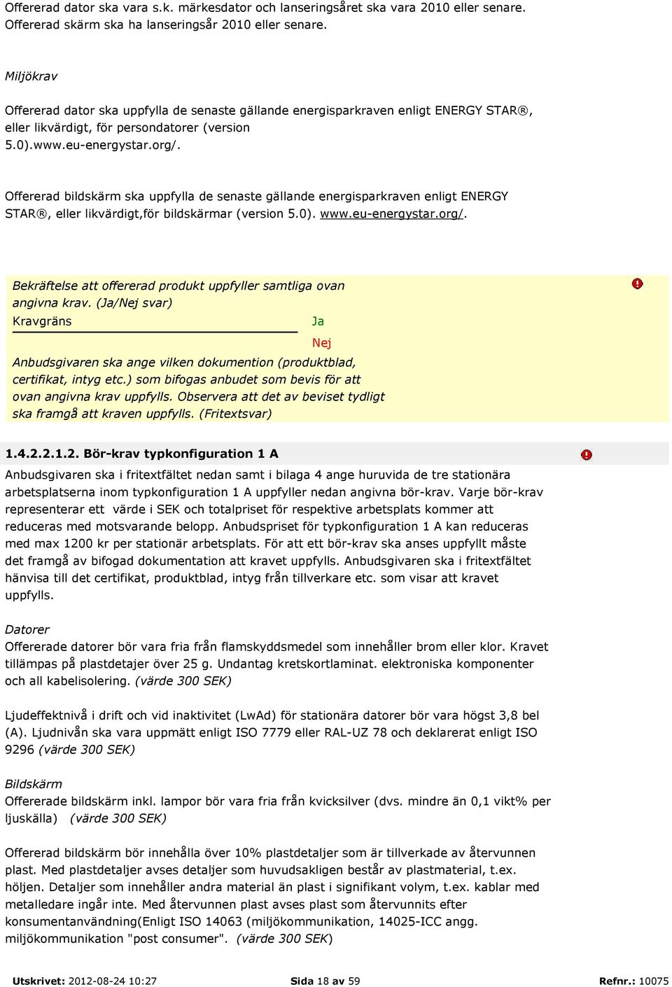 Offererad bildskärm ska uppfylla de senaste gällande energisparkraven enligt ENERGY STAR, eller likvärdigt,för bildskärmar (version 5.0). www.eu-energystar.org/.