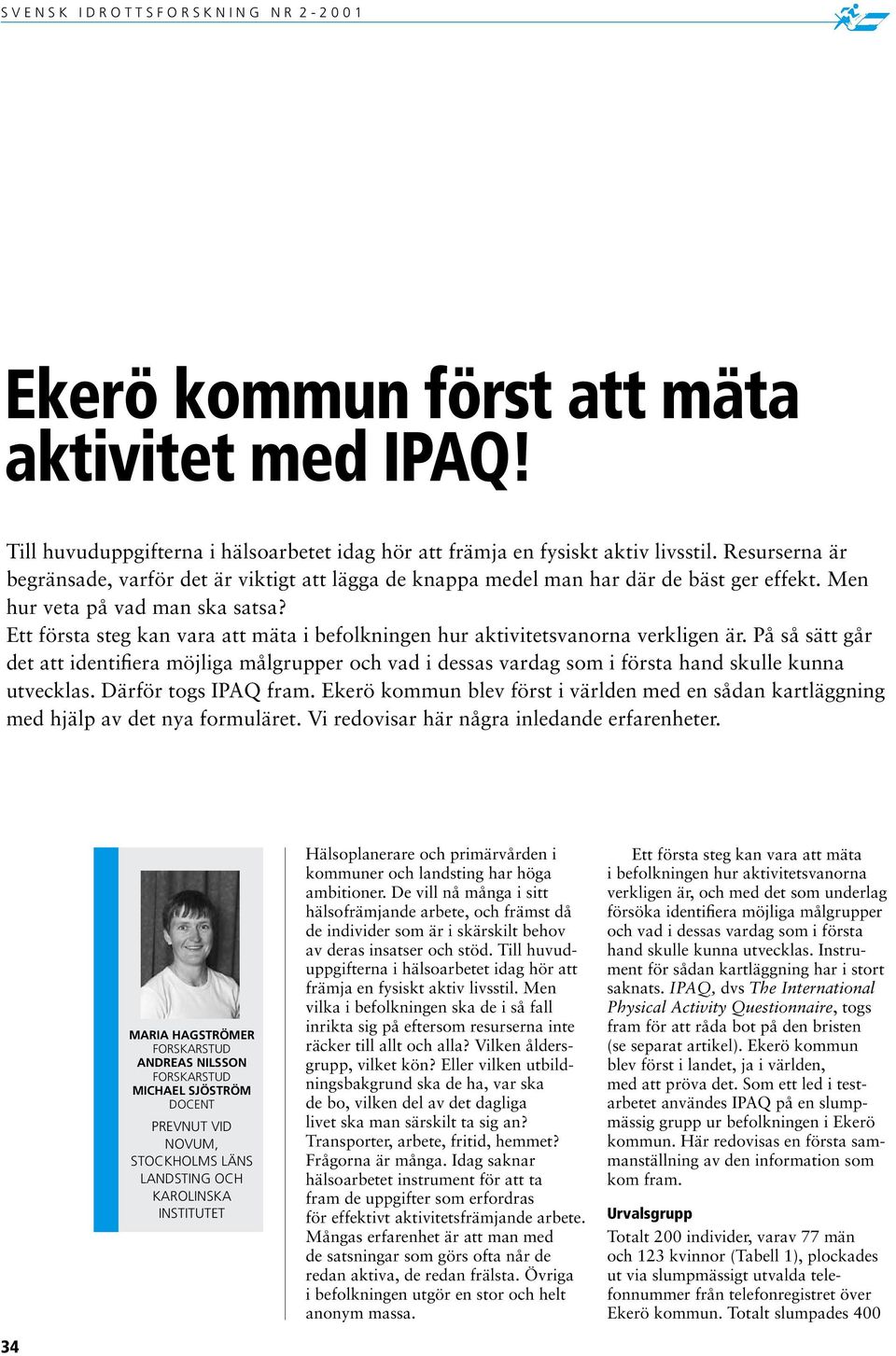 Ett första steg kan vara att mäta i befolkningen hur aktivitetsvanorna verkligen är.