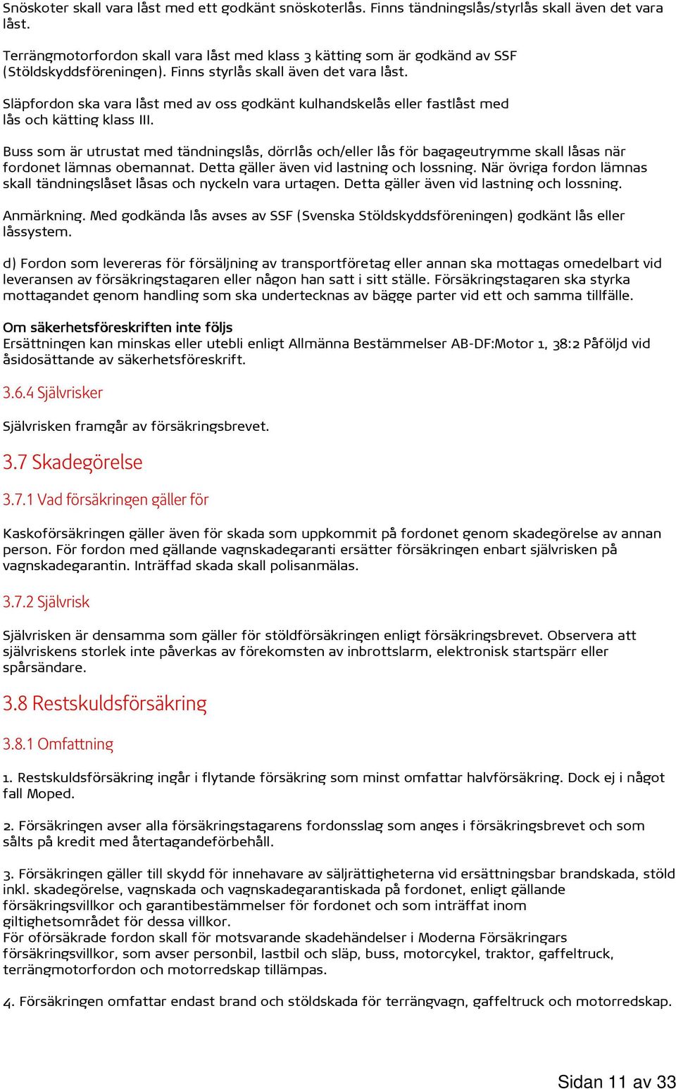 Släpfordon ska vara låst med av oss godkänt kulhandskelås eller fastlåst med lås och kätting klass III.