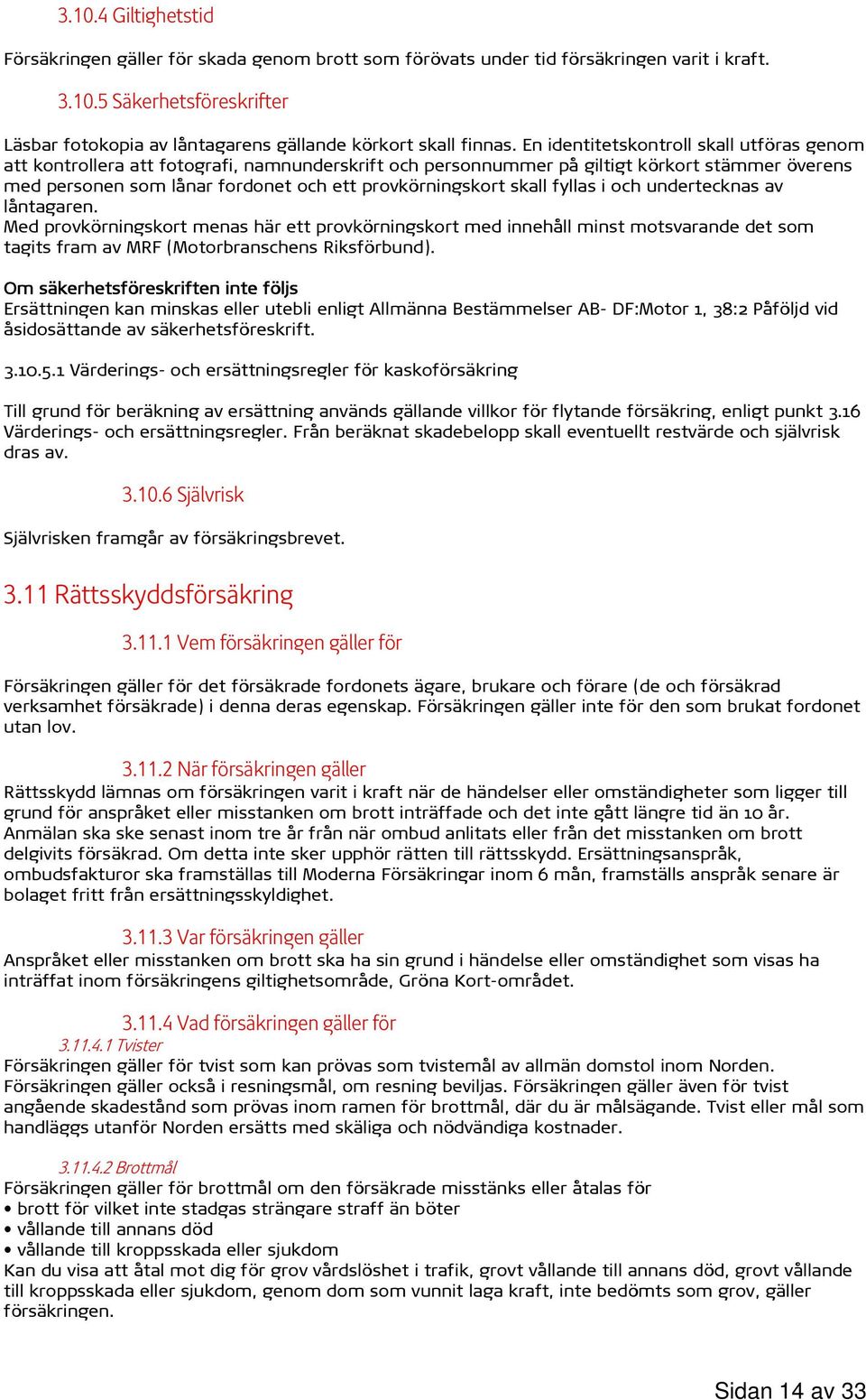 skall fyllas i och undertecknas av låntagaren. Med provkörningskort menas här ett provkörningskort med innehåll minst motsvarande det som tagits fram av MRF (Motorbranschens Riksförbund).