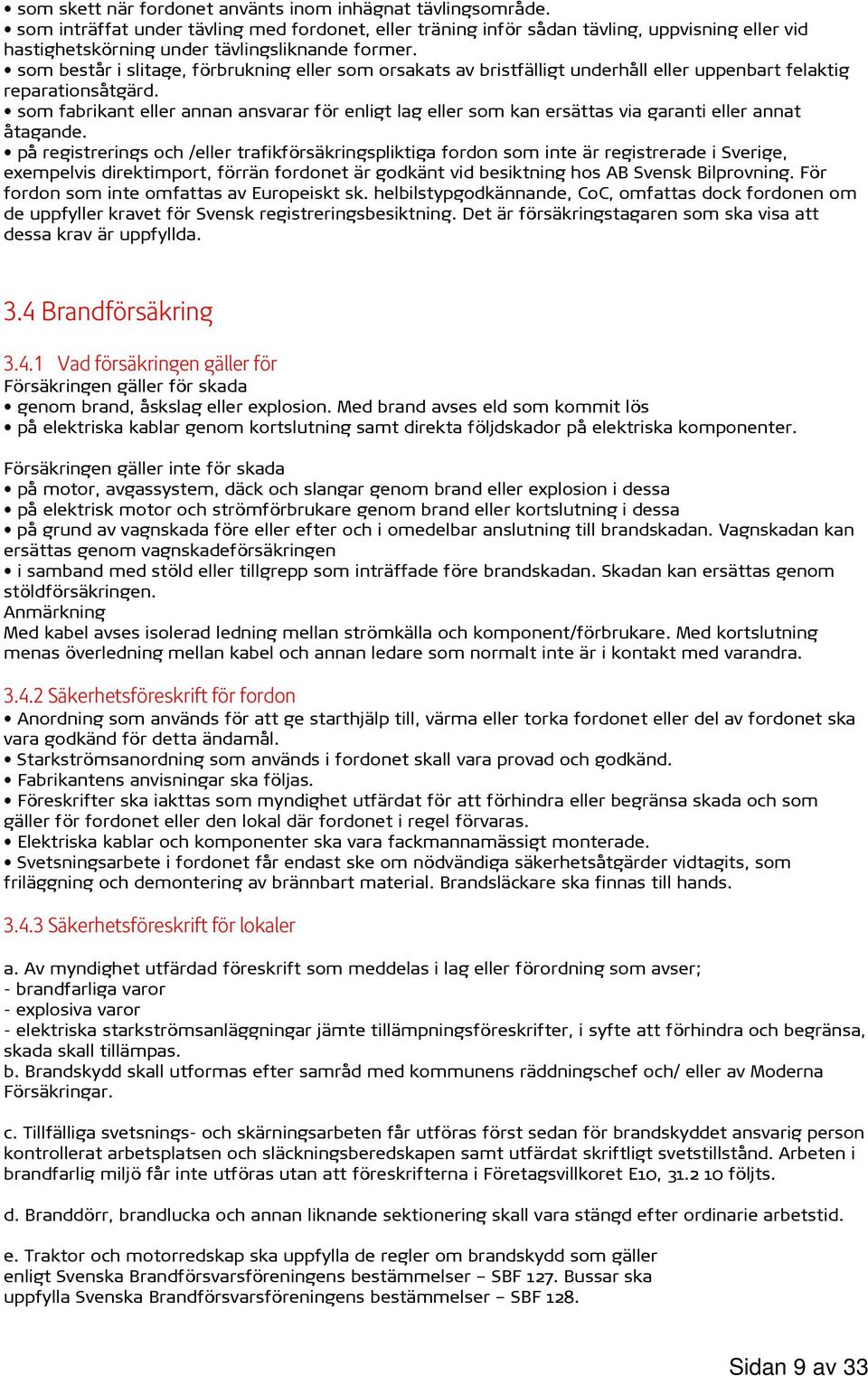 som består i slitage, förbrukning eller som orsakats av bristfälligt underhåll eller uppenbart felaktig reparationsåtgärd.