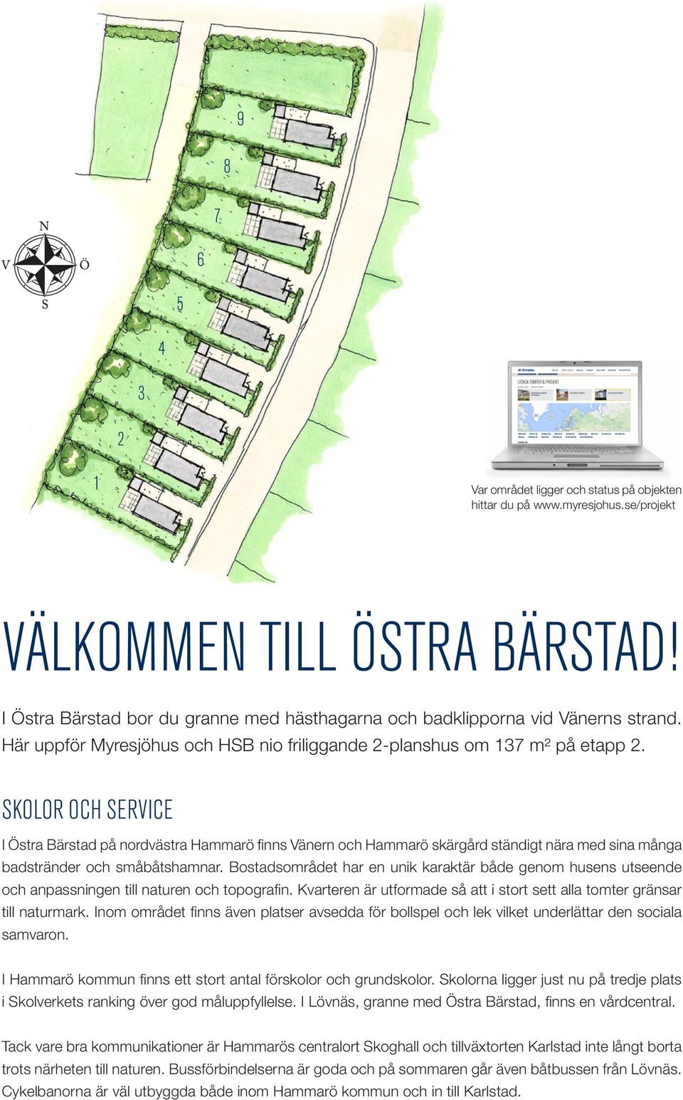 SKOLOR OCH SERVICE I Östra Bärstad på nordvästra Hammarö finns Vänern och Hammarö skärgård ständigt nära med sina många badstränder och småbåtshamnar.