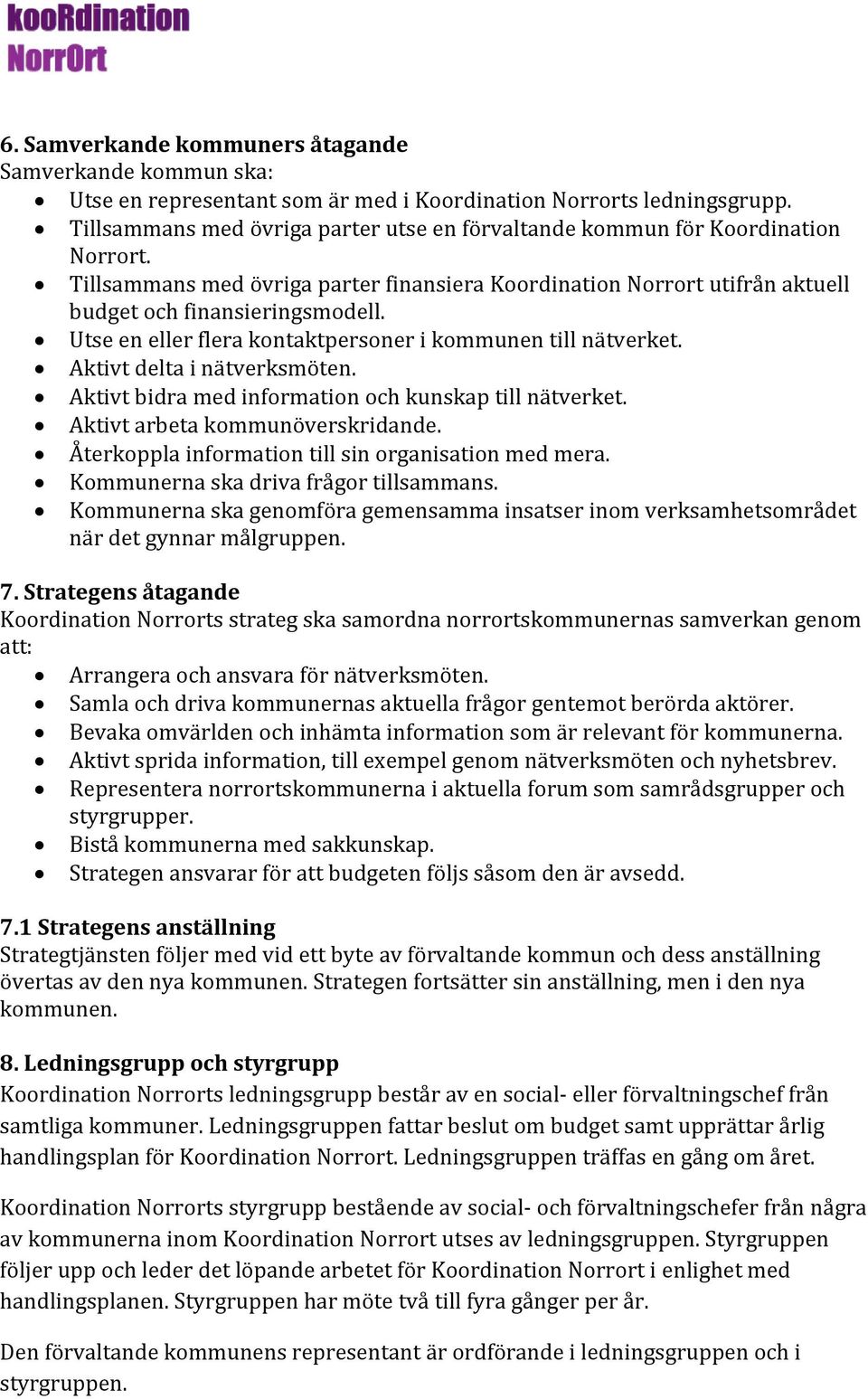 Utse en eller flera kontaktpersoner i kommunen till nätverket. Aktivt delta i nätverksmöten. Aktivt bidra med information och kunskap till nätverket. Aktivt arbeta kommunöverskridande.