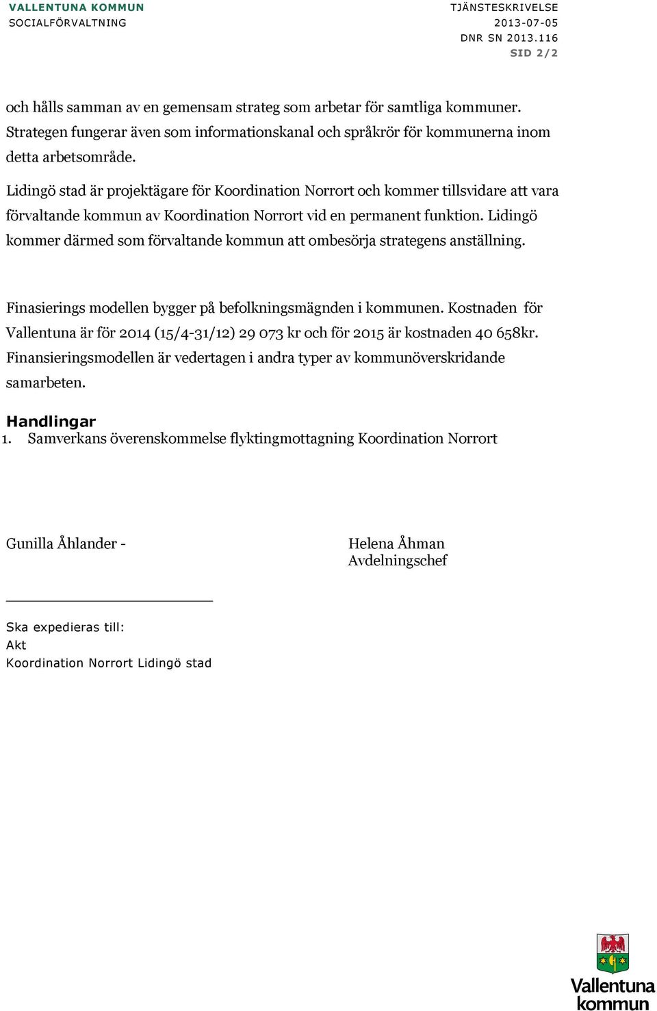 Lidingö stad är projektägare för Koordination Norrort och kommer tillsvidare att vara förvaltande kommun av Koordination Norrort vid en permanent funktion.