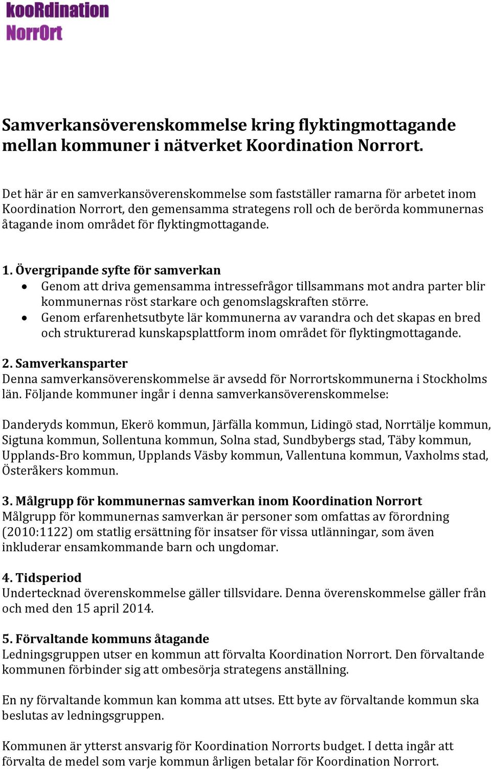 flyktingmottagande. 1. Övergripande syfte för samverkan Genom att driva gemensamma intressefrågor tillsammans mot andra parter blir kommunernas röst starkare och genomslagskraften större.