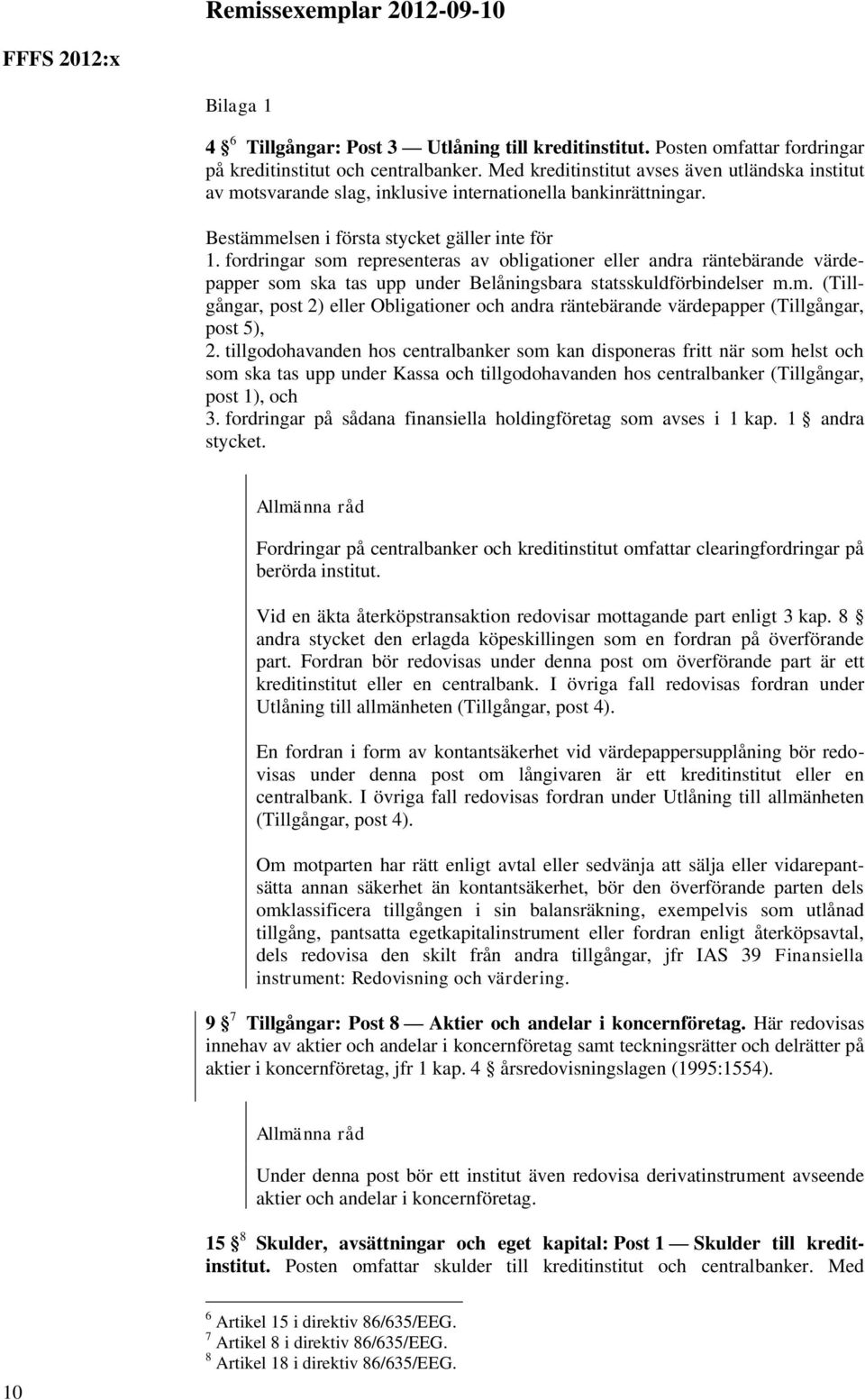 fordringar som representeras av obligationer eller andra räntebärande värdepapper som ska tas upp under Belåningsbara statsskuldförbindelser m.m. (Tillgångar, post 2) eller Obligationer och andra räntebärande värdepapper (Tillgångar, post 5), 2.