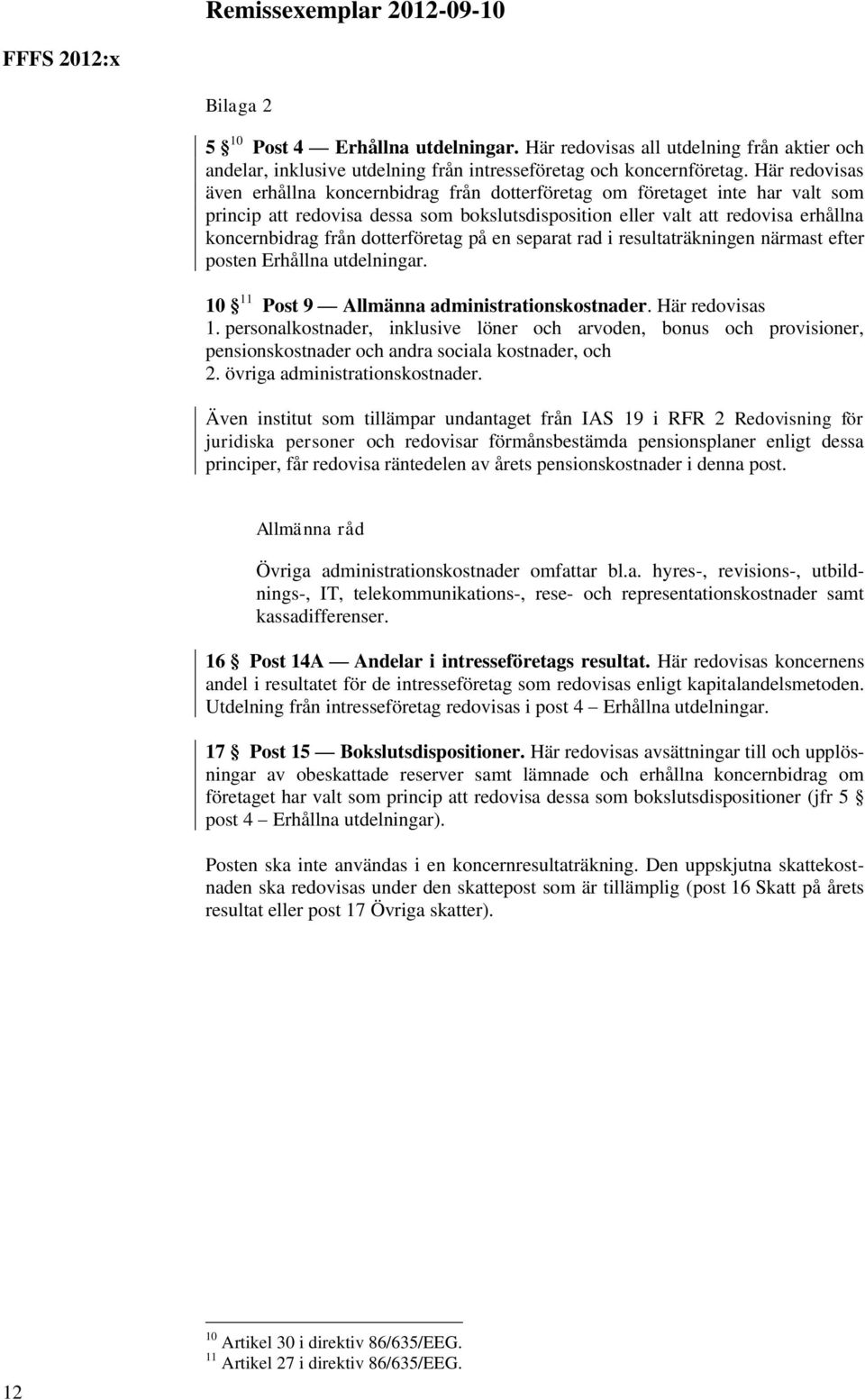 dotterföretag på en separat rad i resultaträkningen närmast efter posten Erhållna utdelningar. 10 11 Post 9 Allmänna administrationskostnader. Här redovisas 1.