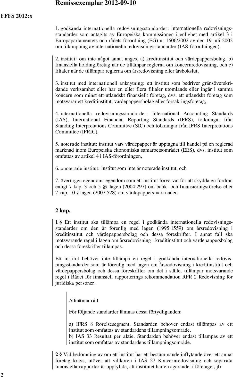 institut: om inte något annat anges, a) kreditinstitut och värdepappersbolag, b) finansiella holdingföretag när de tillämpar reglerna om koncernredovisning, och c) filialer när de tillämpar reglerna