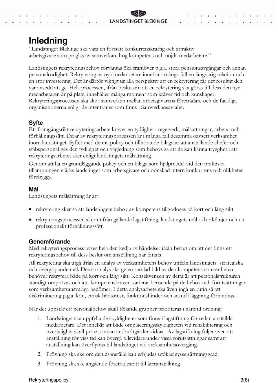 Rekrytering av nya medarbetare innebär i många fall en långvarig relation och en stor investering. Det är därför viktigt ur alla perspektiv att en rekrytering får det resultat den var avsedd att ge.