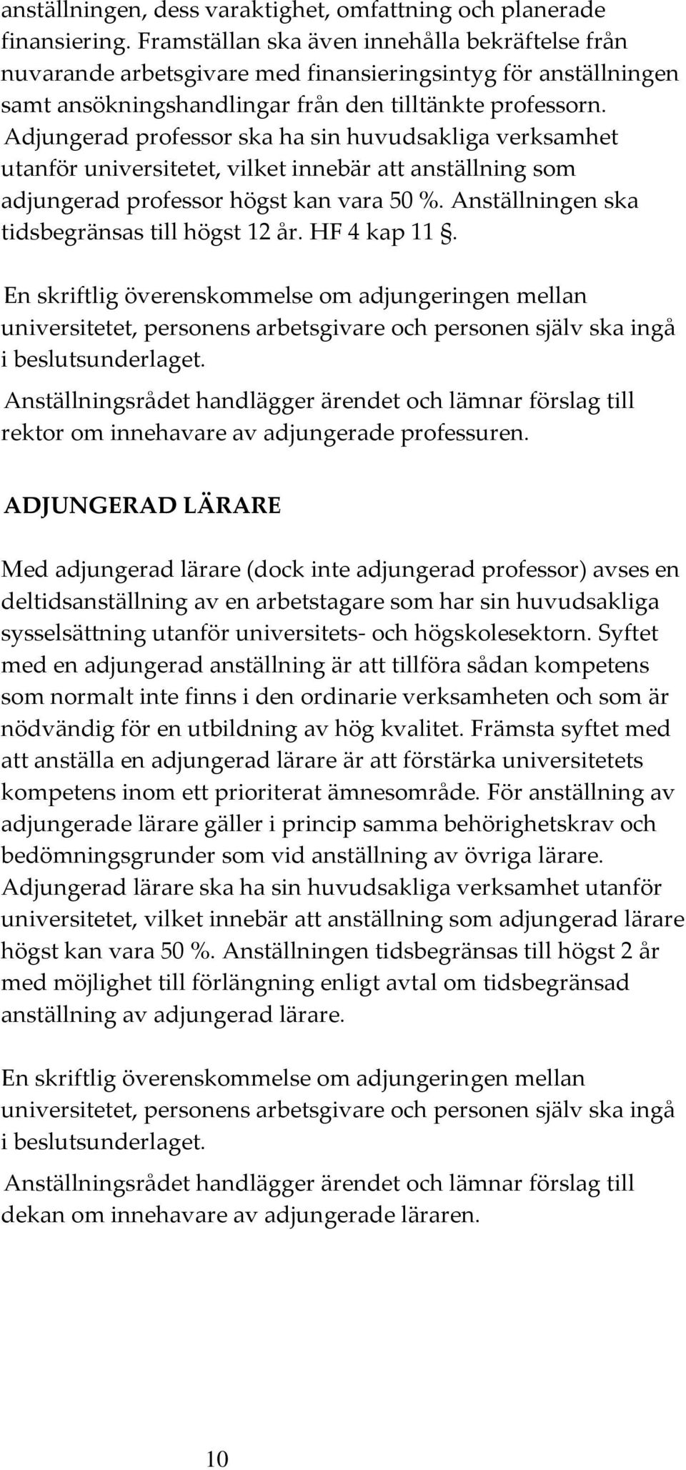 Adjungerad professor ska ha sin huvudsakliga verksamhet utanför universitetet, vilket innebär att anställning som adjungerad professor högst kan vara 50 %.