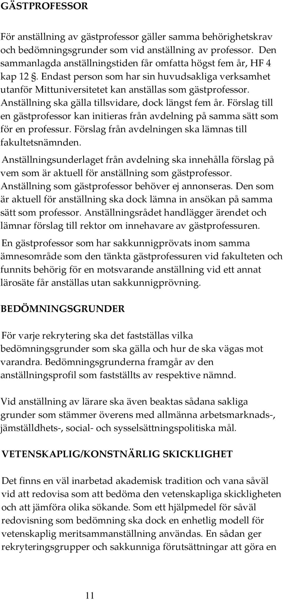 Anställning ska gälla tillsvidare, dock längst fem år. Förslag till en gästprofessor kan initieras från avdelning på samma sätt som för en professur.