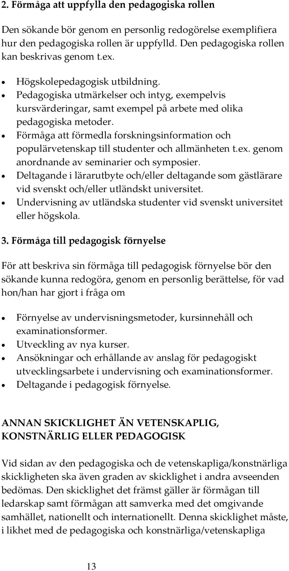 Förmåga att förmedla forskningsinformation och populärvetenskap till studenter och allmänheten t.ex. genom anordnande av seminarier och symposier.