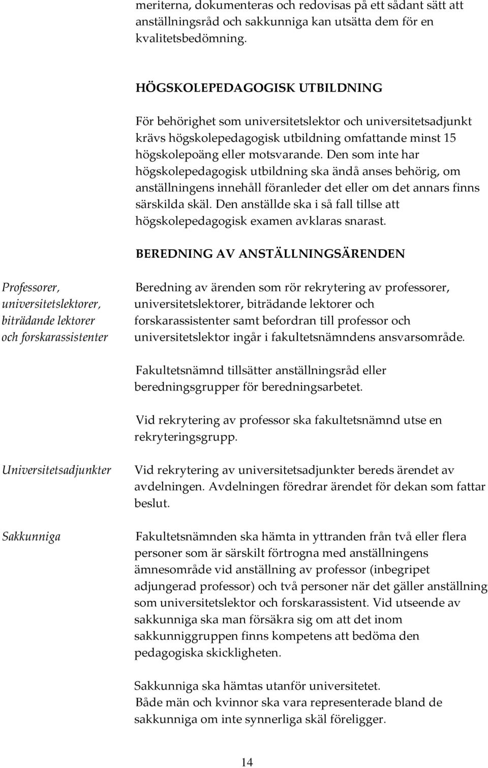 Den som inte har högskolepedagogisk utbildning ska ändå anses behörig, om anställningens innehåll föranleder det eller om det annars finns särskilda skäl.