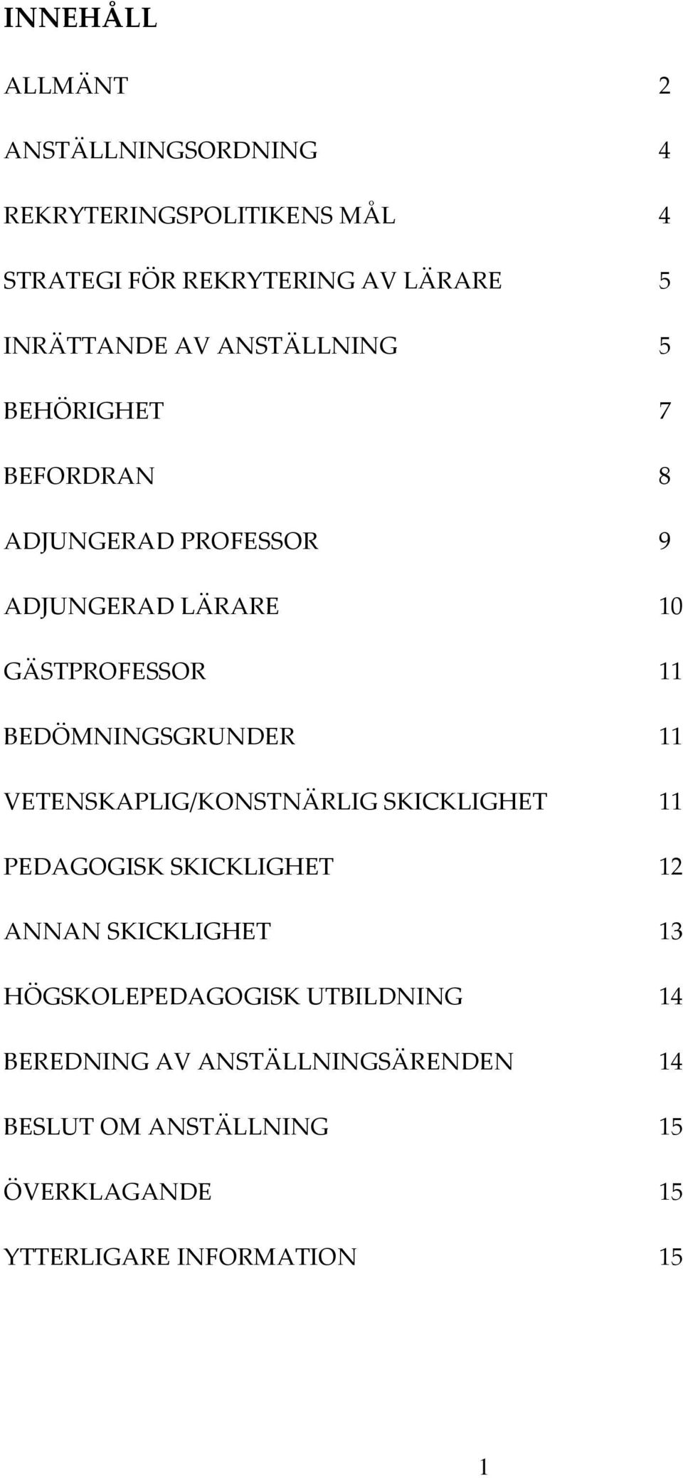 BEDÖMNINGSGRUNDER 11 VETENSKAPLIG/KONSTNÄRLIG SKICKLIGHET 11 PEDAGOGISK SKICKLIGHET 12 ANNAN SKICKLIGHET 13