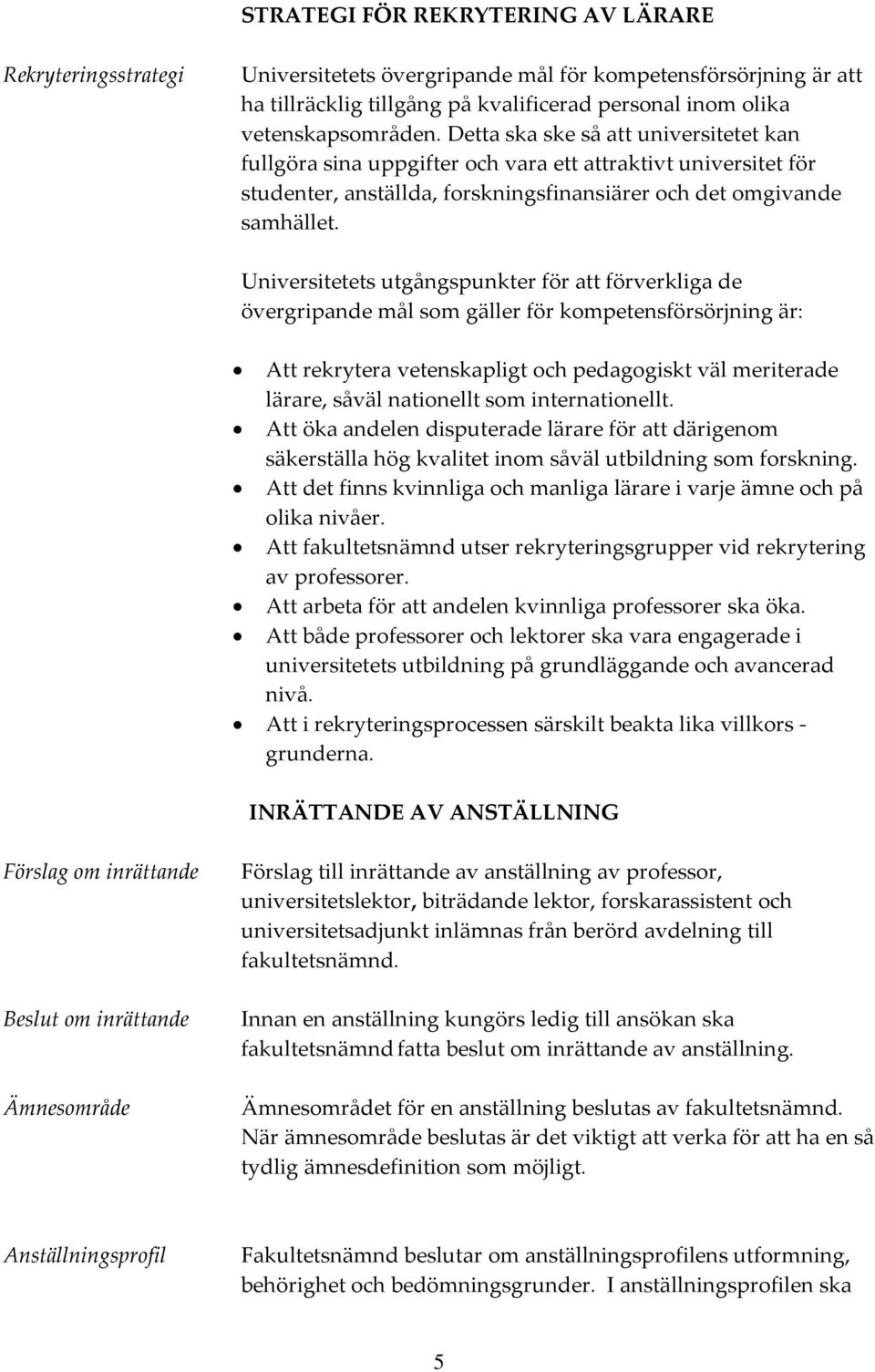 Universitetets utgångspunkter för att förverkliga de övergripande mål som gäller för kompetensförsörjning är: Att rekrytera vetenskapligt och pedagogiskt väl meriterade lärare, såväl nationellt som