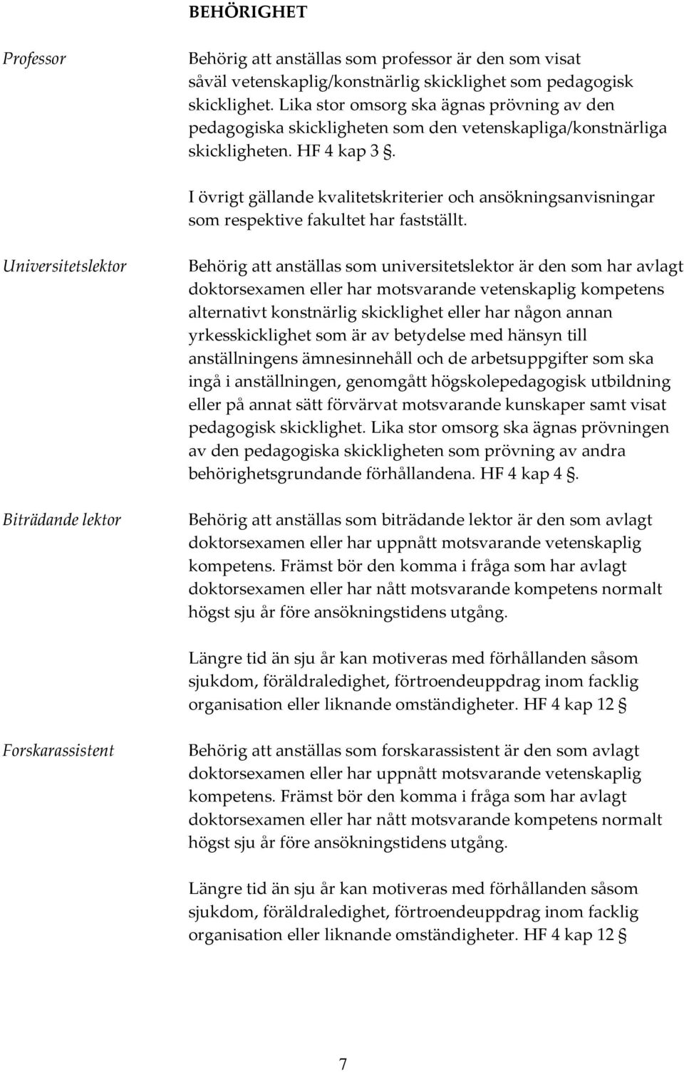 I övrigt gällande kvalitetskriterier och ansökningsanvisningar som respektive fakultet har fastställt.